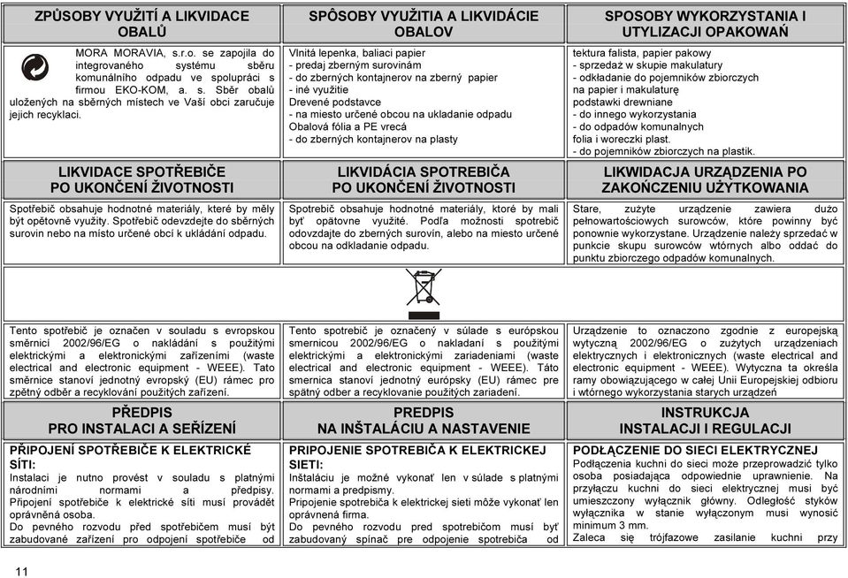 Spotřebič odevzdejte do sběrných surovin nebo na místo určené obcí k ukládání odpadu.