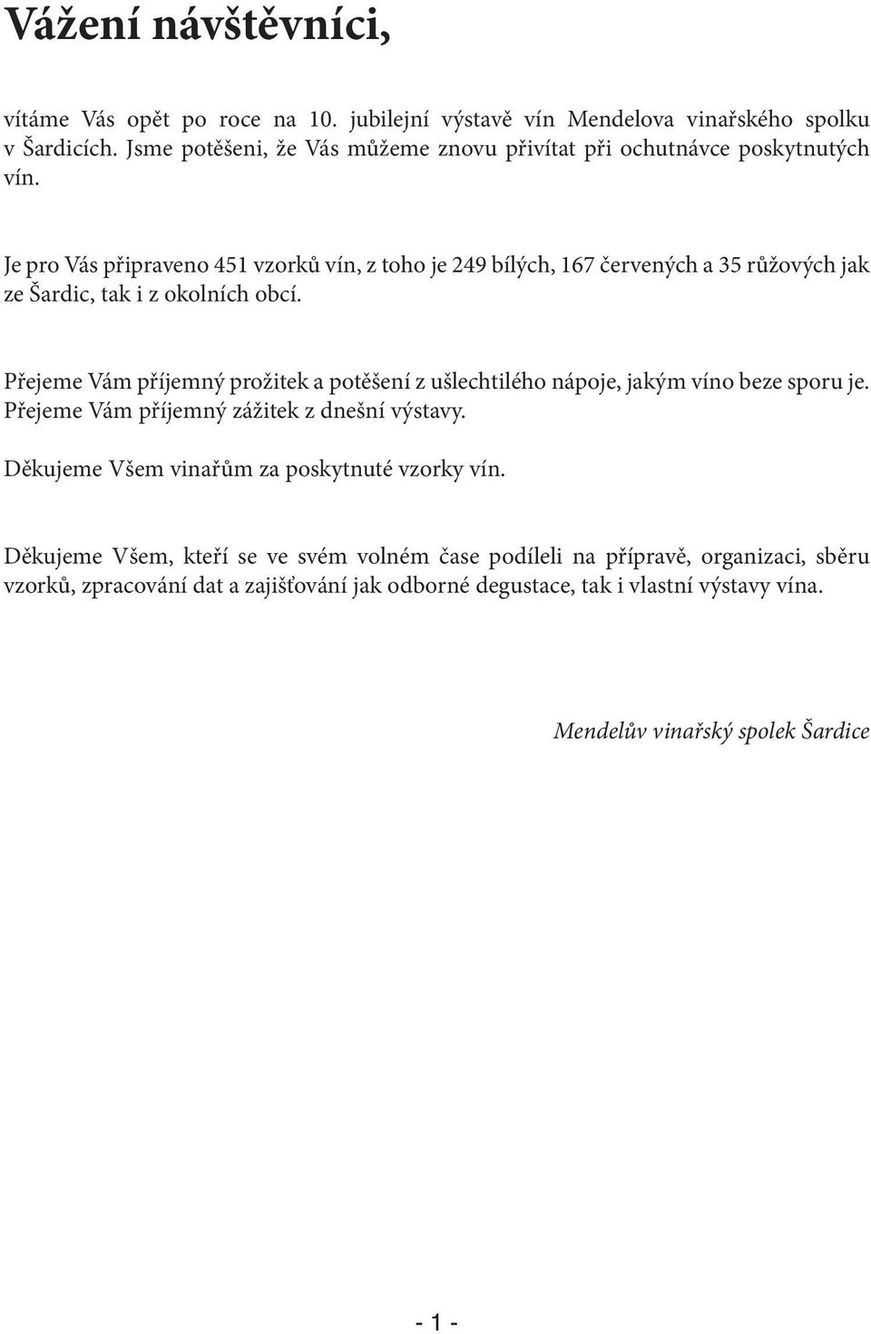 Je pro Vás připraveno 451 vzorků vín, z toho je 249 bílých, 167 červených a 35 růžových jak ze Šardic, tak i z okolních obcí.