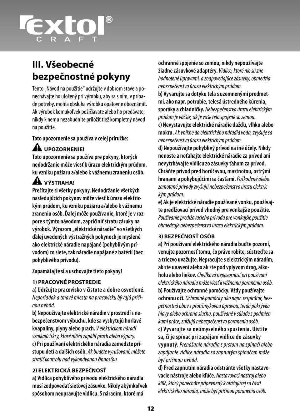 Toto upozornenie sa používa pre pokyny, ktorých nedodržanie môže viesť k úrazu elektrickým prúdom, ku vzniku požiaru a/alebo k vážnemu zraneniu osôb. VÝSTRAHA! Prečítajte si všetky pokyny.