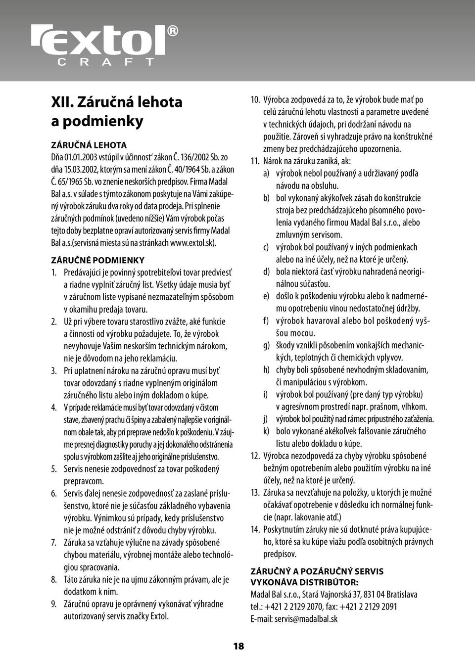 Pri splnenie záručných podmínok (uvedeno nížšie) Vám výrobok počas tejto doby bezplatne opraví autorizovaný servis firmy Madal Bal a.s.(servisná miesta sú na stránkach www.extol.sk).