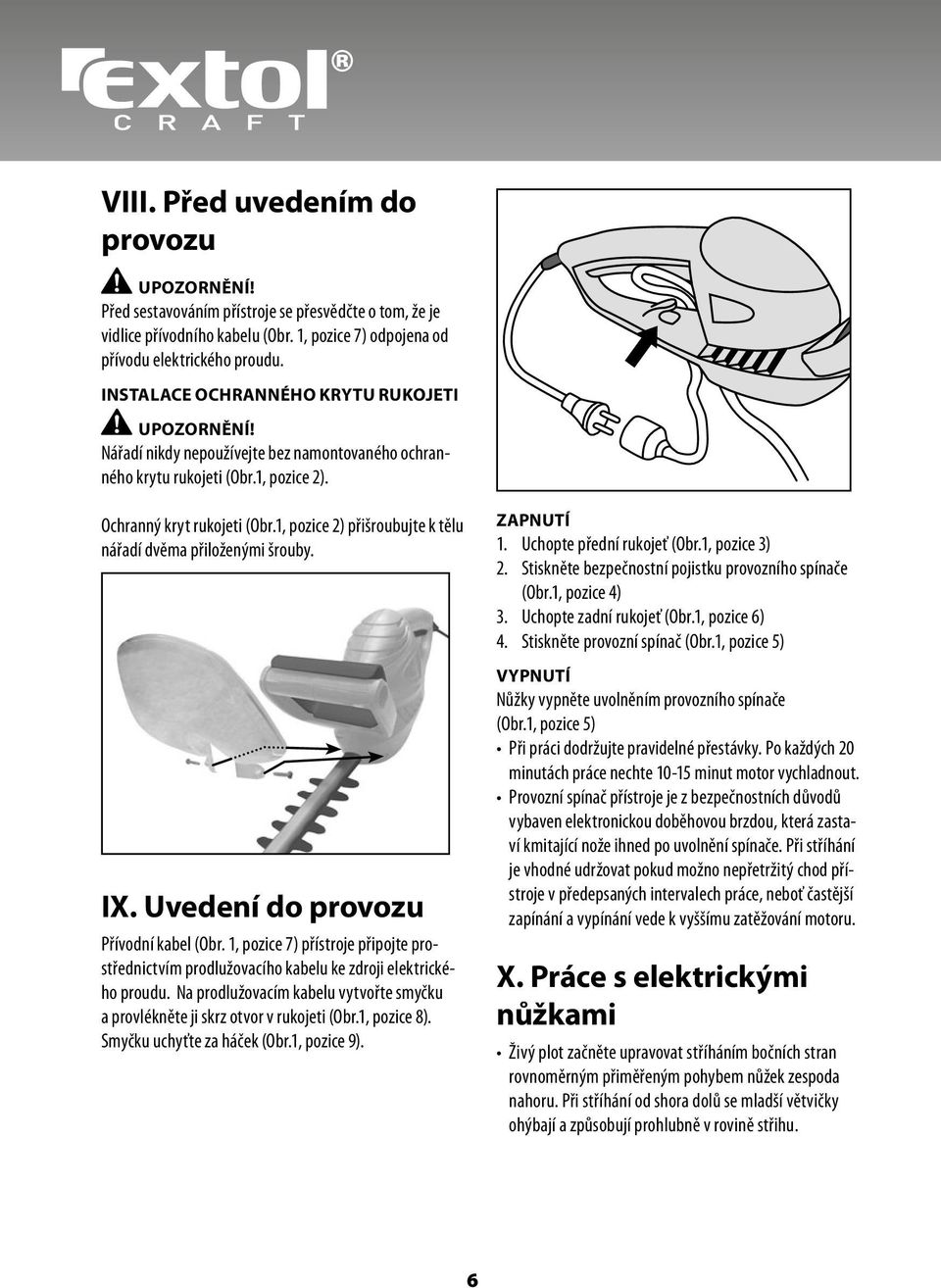 1, pozice 2) přišroubujte k tělu nářadí dvěma přiloženými šrouby. IX. Uvedení do provozu Přívodní kabel (Obr.