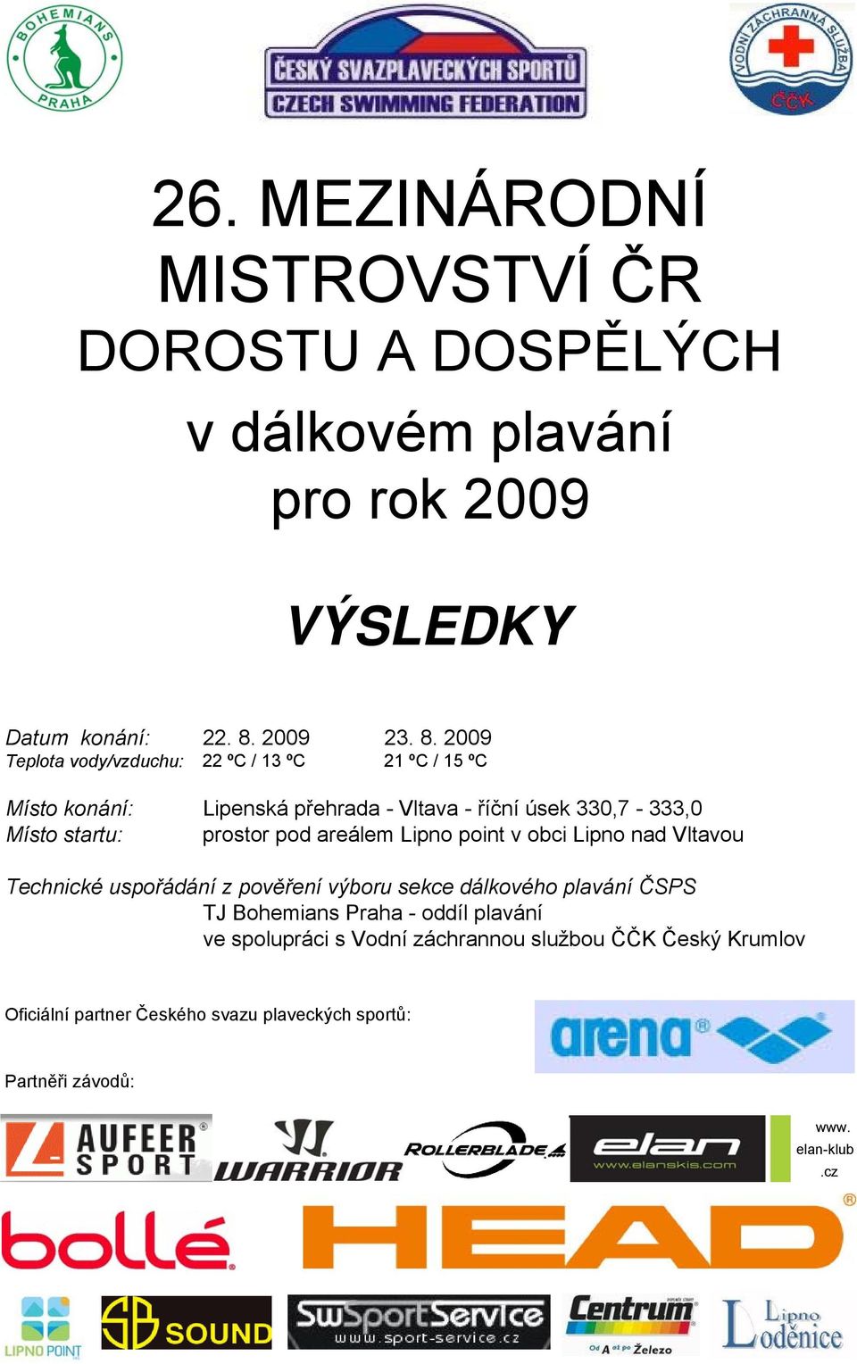 2009 Teplota vody/vzduchu: 22 ºC / 13 ºC 21 ºC / 15 ºC Místo konání: Lipenská přehrada - Vltava - říční úsek 330,7-333,0 Místo startu: