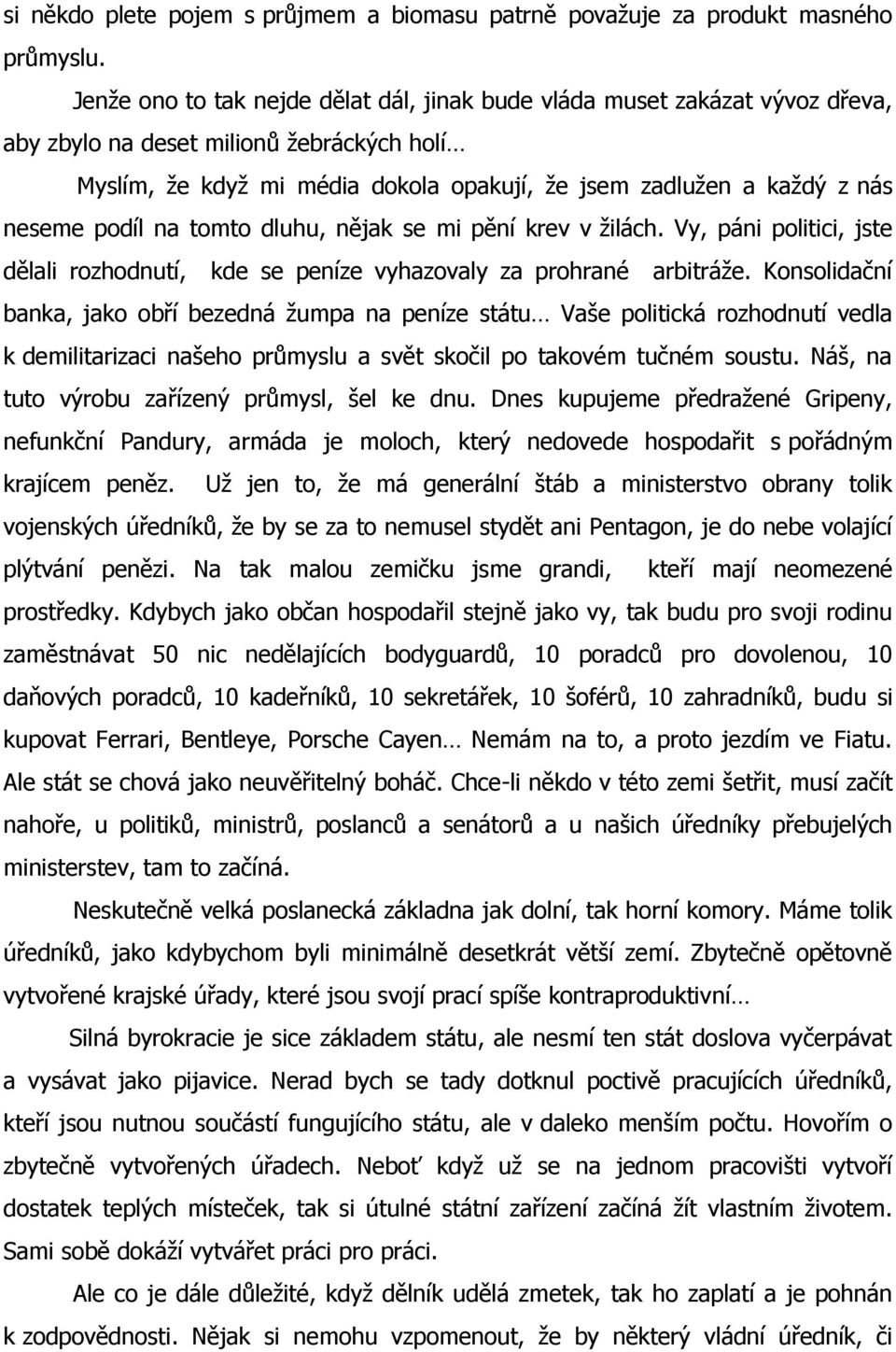 podíl na tomto dluhu, nějak se mi pění krev v ţilách. Vy, páni politici, jste dělali rozhodnutí, kde se peníze vyhazovaly za prohrané arbitráţe.