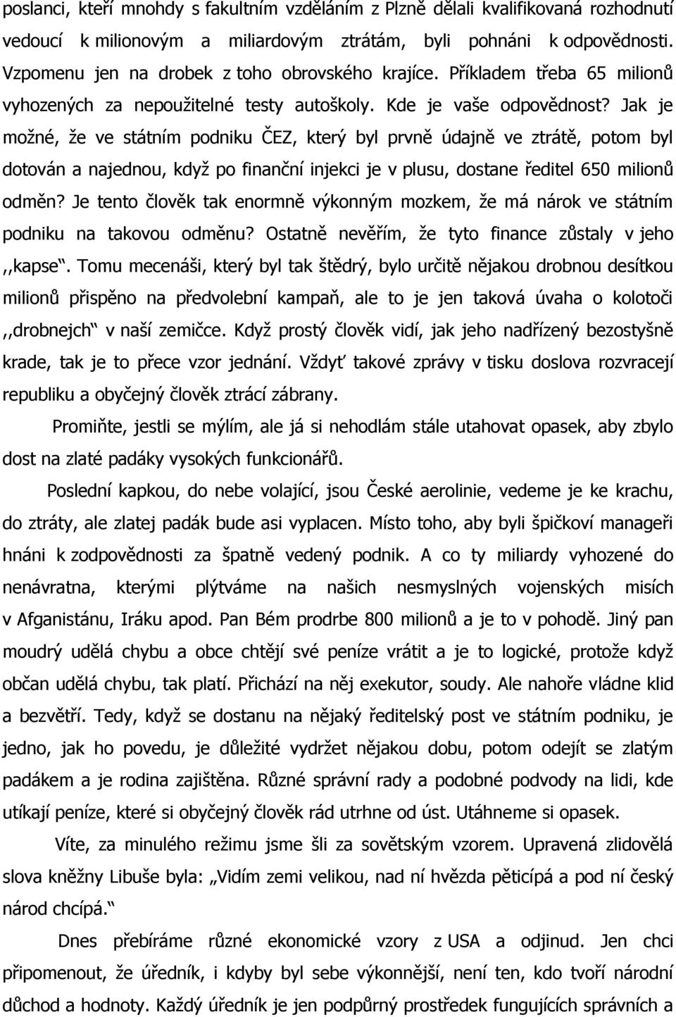 Jak je moţné, ţe ve státním podniku ČEZ, který byl prvně údajně ve ztrátě, potom byl dotován a najednou, kdyţ po finanční injekci je v plusu, dostane ředitel 650 milionů odměn?