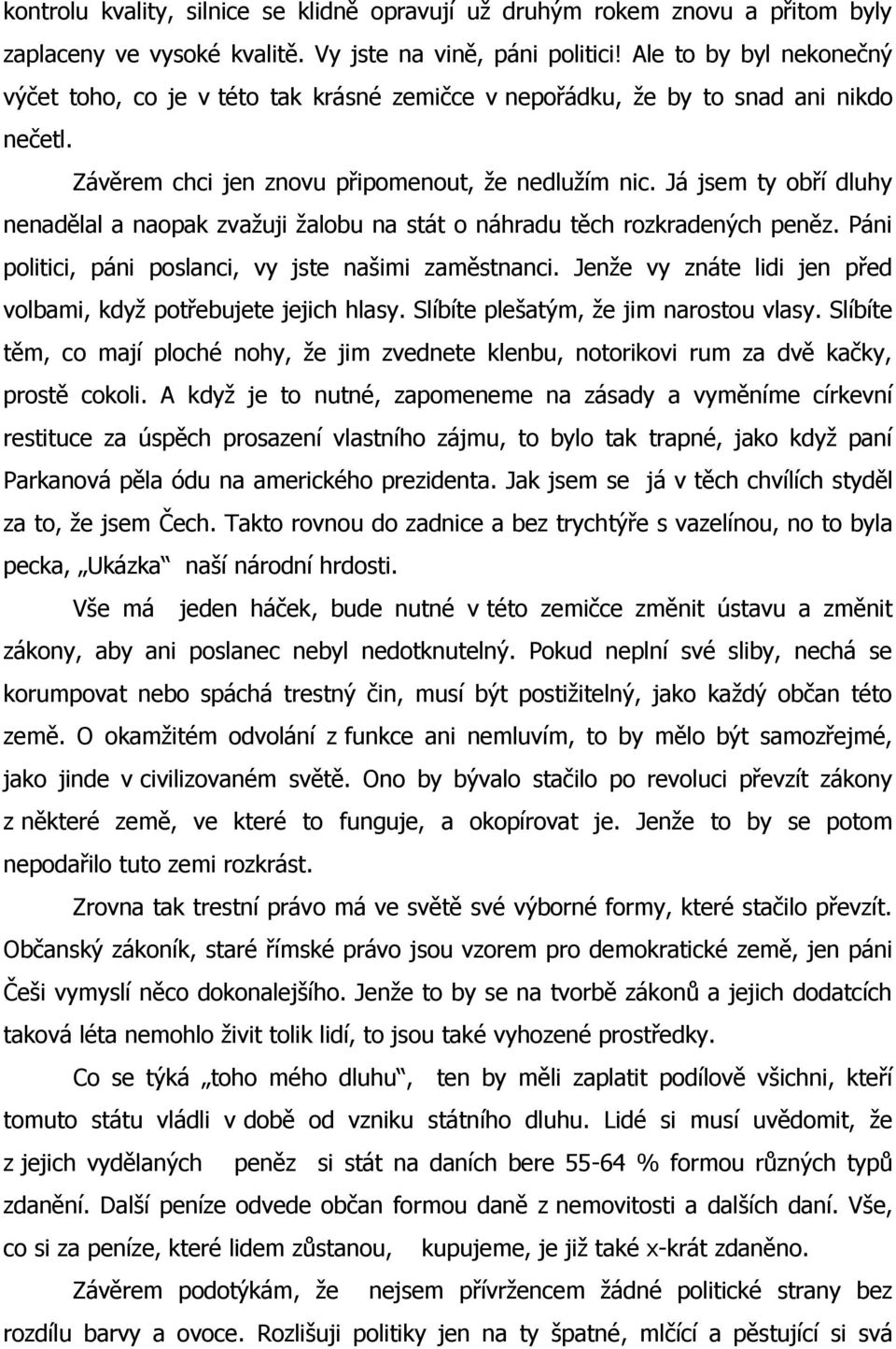 Já jsem ty obří dluhy nenadělal a naopak zvaţuji ţalobu na stát o náhradu těch rozkradených peněz. Páni politici, páni poslanci, vy jste našimi zaměstnanci.