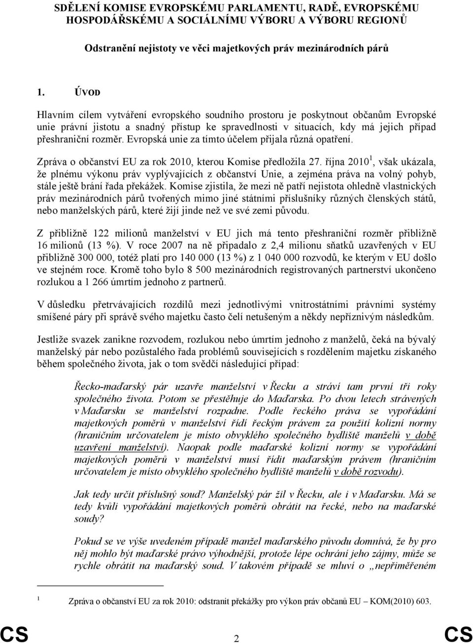 Evropská unie za tímto účelem přijala různá opatření. Zpráva o občanství EU za rok 2010, kterou Komise předložila 27.