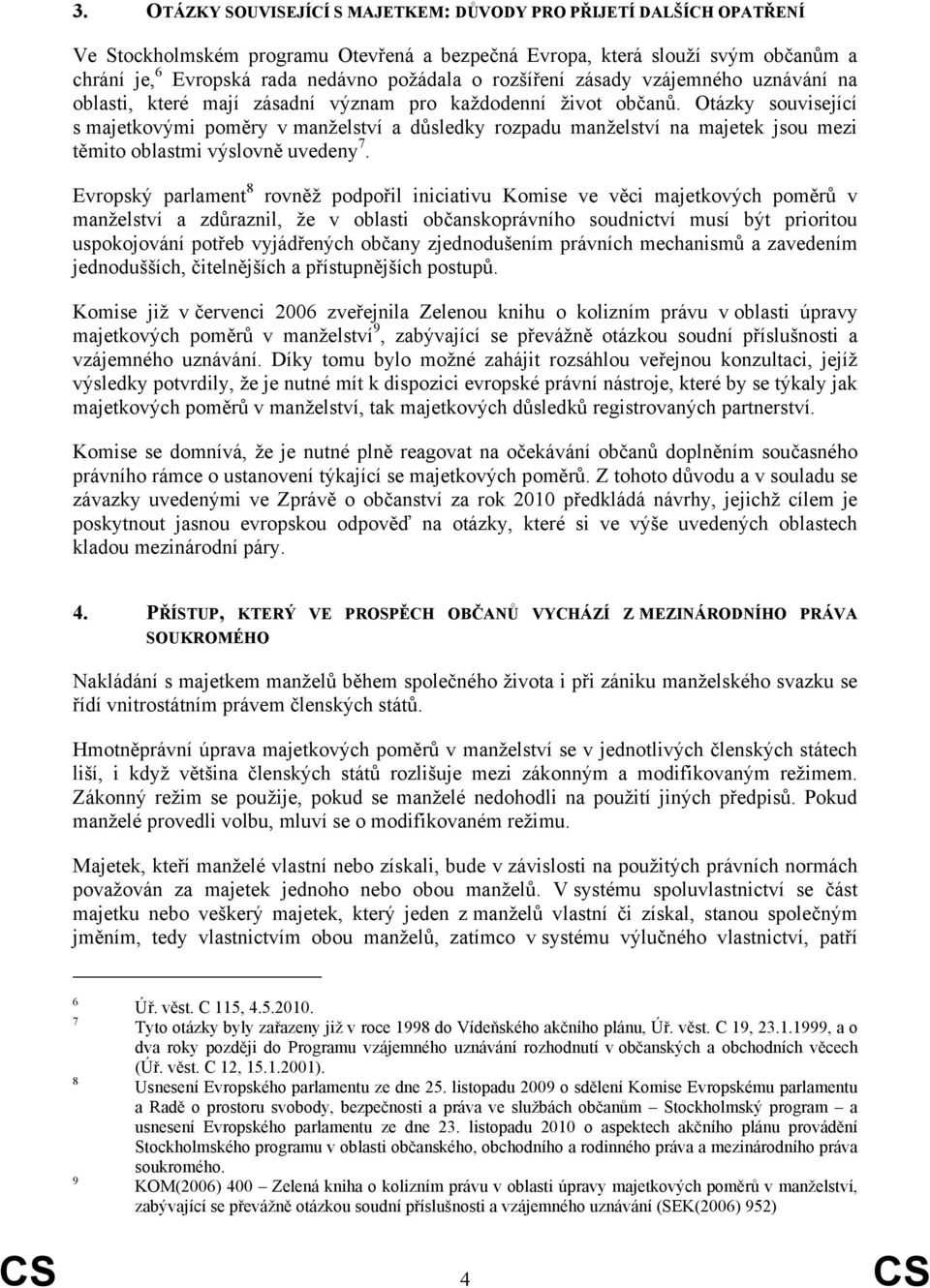 Otázky související s majetkovými poměry v manželství a důsledky rozpadu manželství na majetek jsou mezi těmito oblastmi výslovně uvedeny 7.