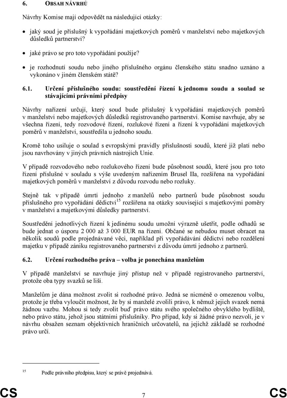 Určení příslušného soudu: soustředění řízení k jednomu soudu a soulad se stávajícími právními předpisy Návrhy nařízení určují, který soud bude příslušný k vypořádání majetkových poměrů v manželství