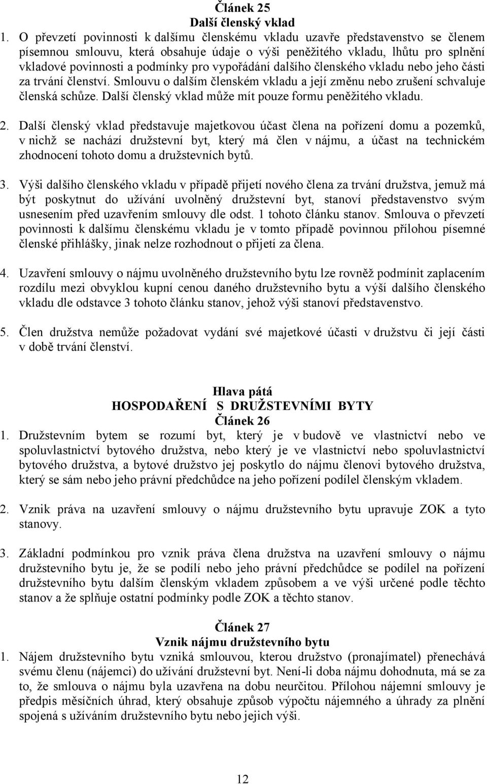 vypořádání dalšího členského vkladu nebo jeho části za trvání členství. Smlouvu o dalším členském vkladu a její změnu nebo zrušení schvaluje členská schůze.