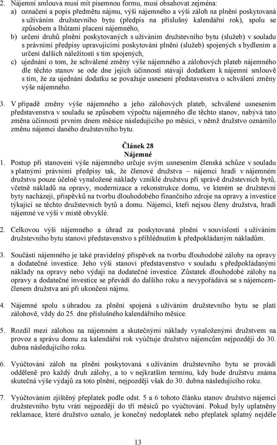 poskytování plnění (služeb) spojených s bydlením a určení dalších náležitostí s tím spojených, c) ujednání o tom, že schválené změny výše nájemného a zálohových plateb nájemného dle těchto stanov se