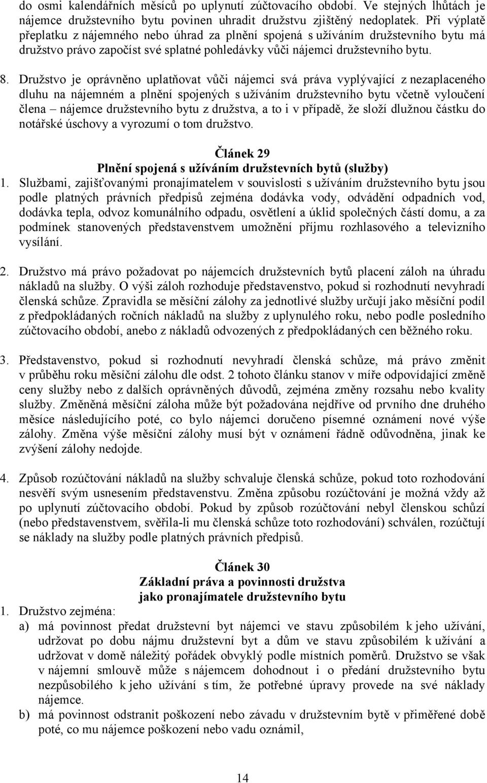 Družstvo je oprávněno uplatňovat vůči nájemci svá práva vyplývající z nezaplaceného dluhu na nájemném a plnění spojených s užíváním družstevního bytu včetně vyloučení člena nájemce družstevního bytu