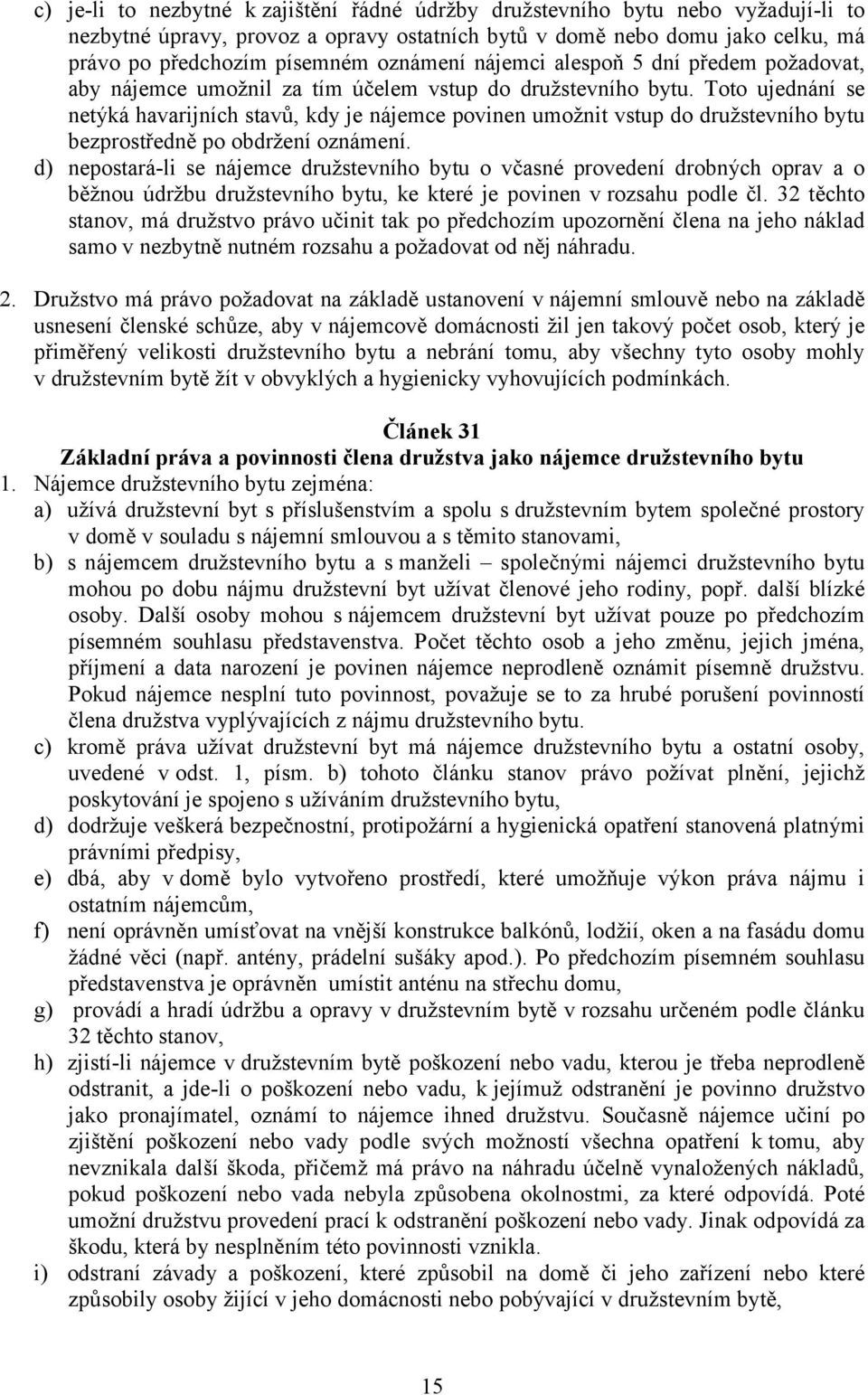 Toto ujednání se netýká havarijních stavů, kdy je nájemce povinen umožnit vstup do družstevního bytu bezprostředně po obdržení oznámení.