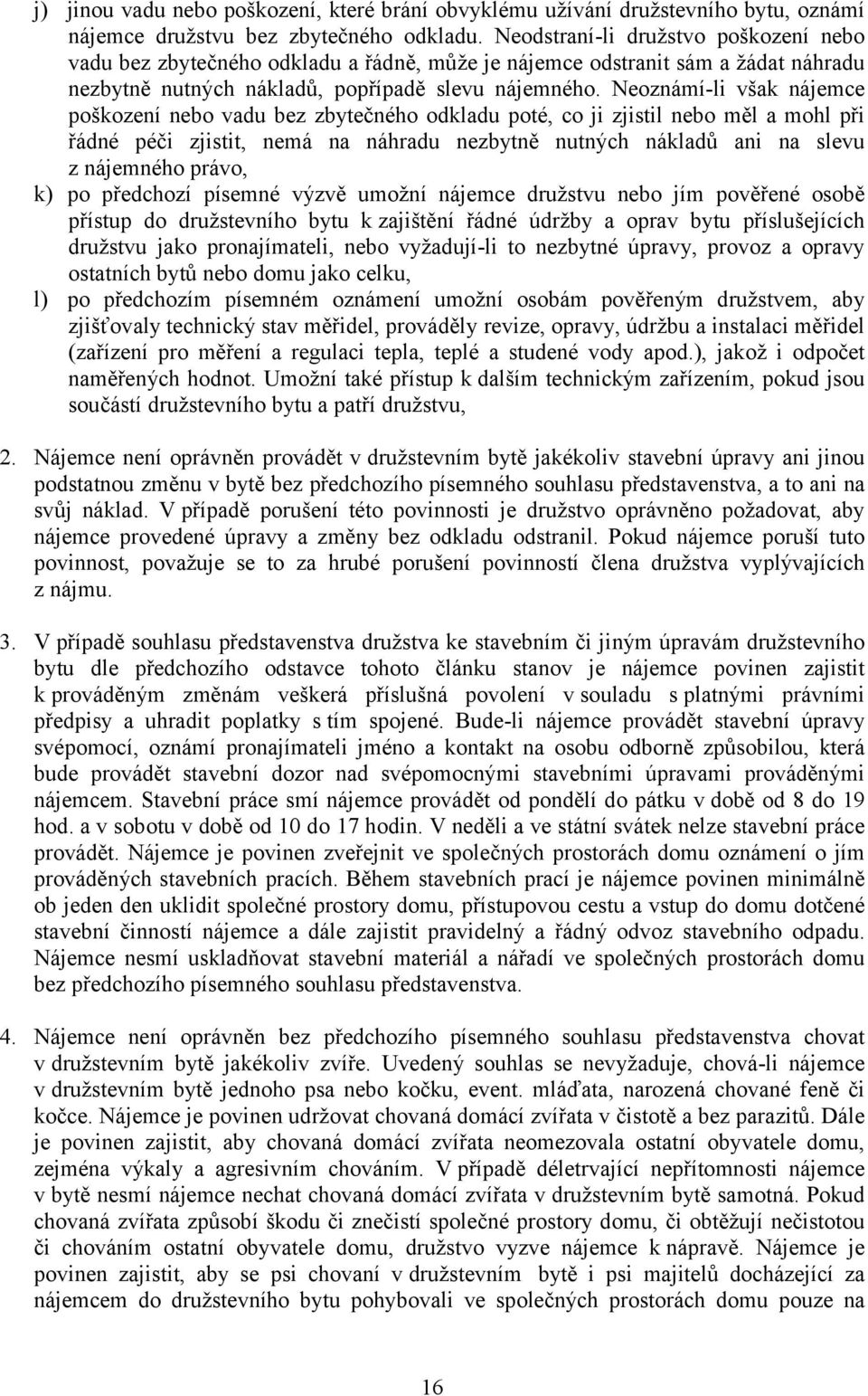 Neoznámí-li však nájemce poškození nebo vadu bez zbytečného odkladu poté, co ji zjistil nebo měl a mohl při řádné péči zjistit, nemá na náhradu nezbytně nutných nákladů ani na slevu z nájemného