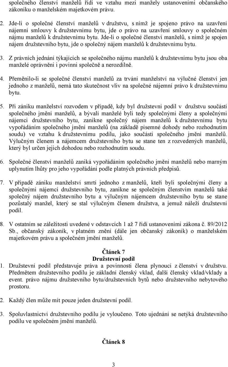 Jde-li o společné členství manželů, s nímž je spojen nájem družstevního bytu, jde o společný nájem manželů k družstevnímu bytu. 3.