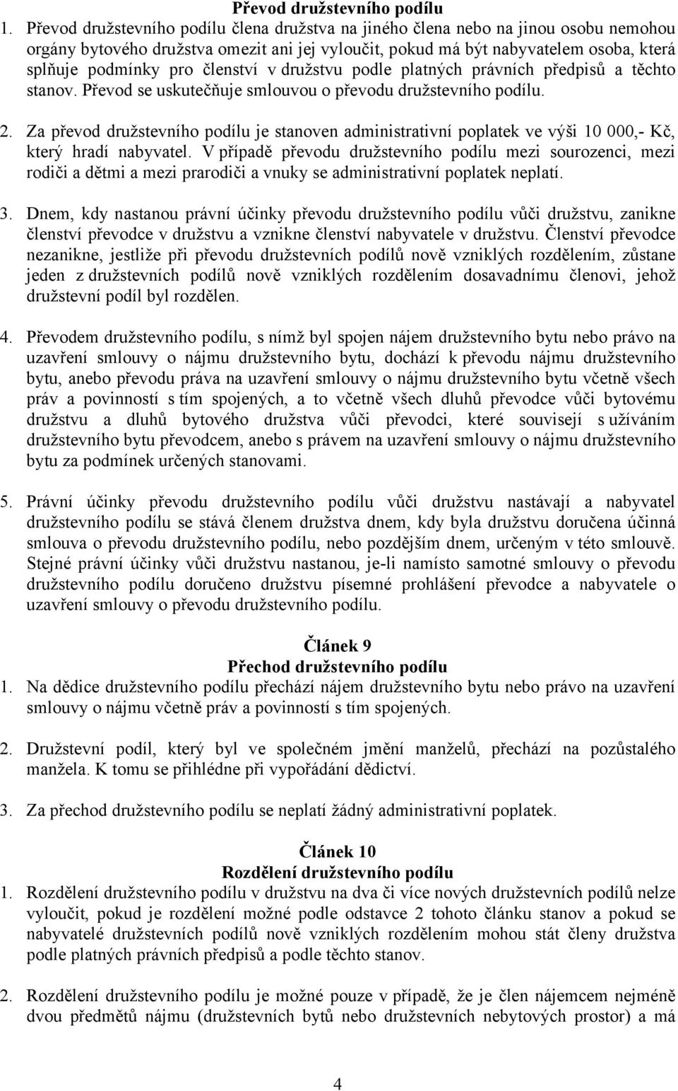 členství v družstvu podle platných právních předpisů a těchto stanov. Převod se uskutečňuje smlouvou o převodu družstevního podílu. 2.