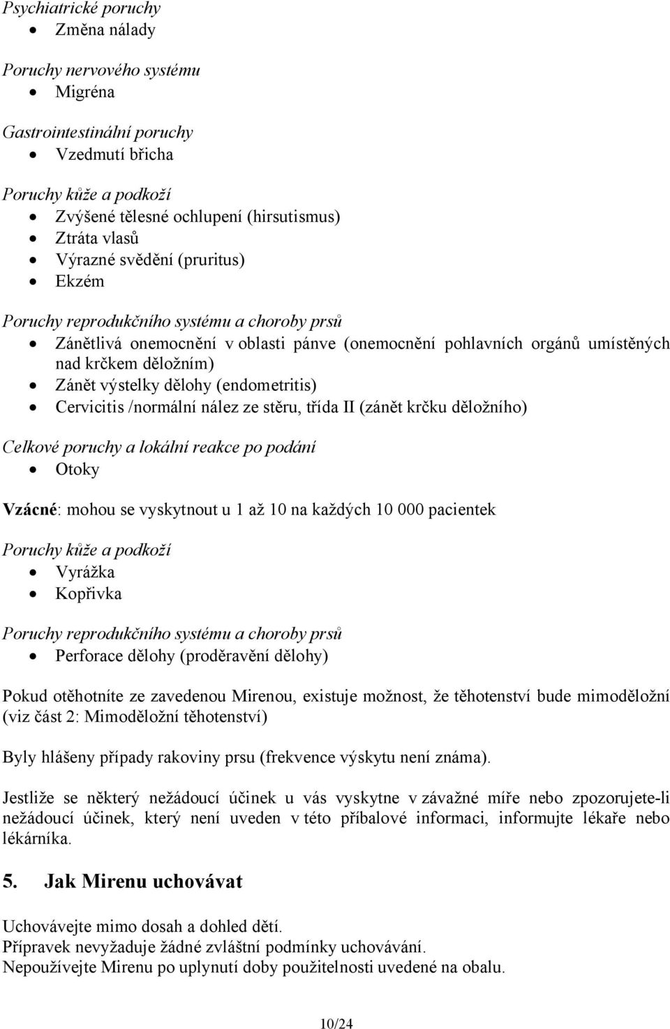 (endometritis) Cervicitis /normální nález ze stěru, třída II (zánět krčku děložního) Celkové poruchy a lokální reakce po podání Otoky Vzácné: mohou se vyskytnout u 1 až 10 na každých 10 000 pacientek