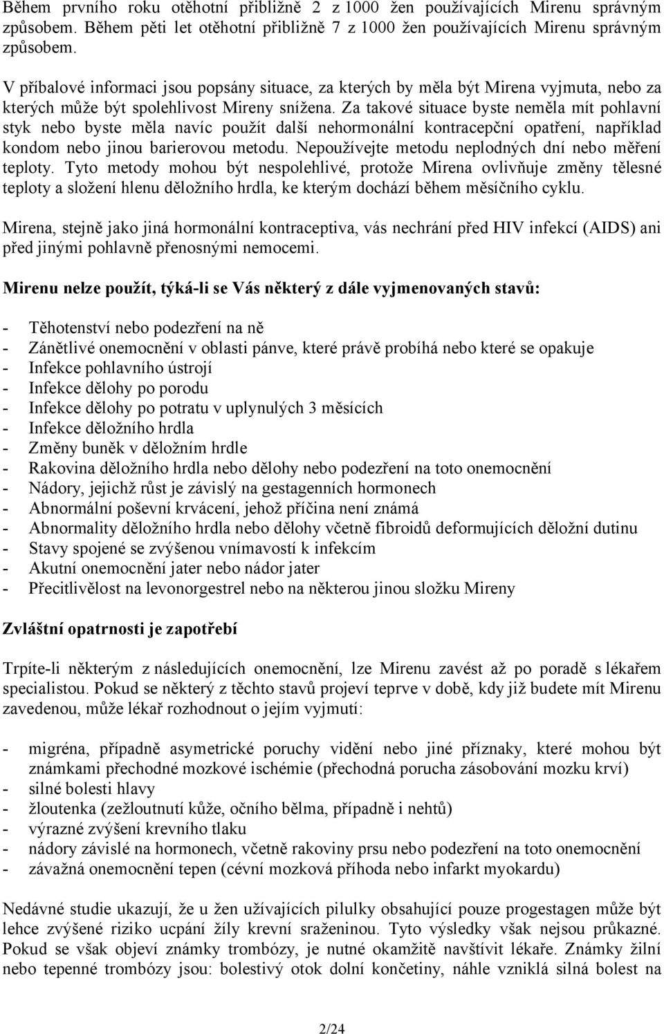 Za takové situace byste neměla mít pohlavní styk nebo byste měla navíc použít další nehormonální kontracepční opatření, například kondom nebo jinou barierovou metodu.