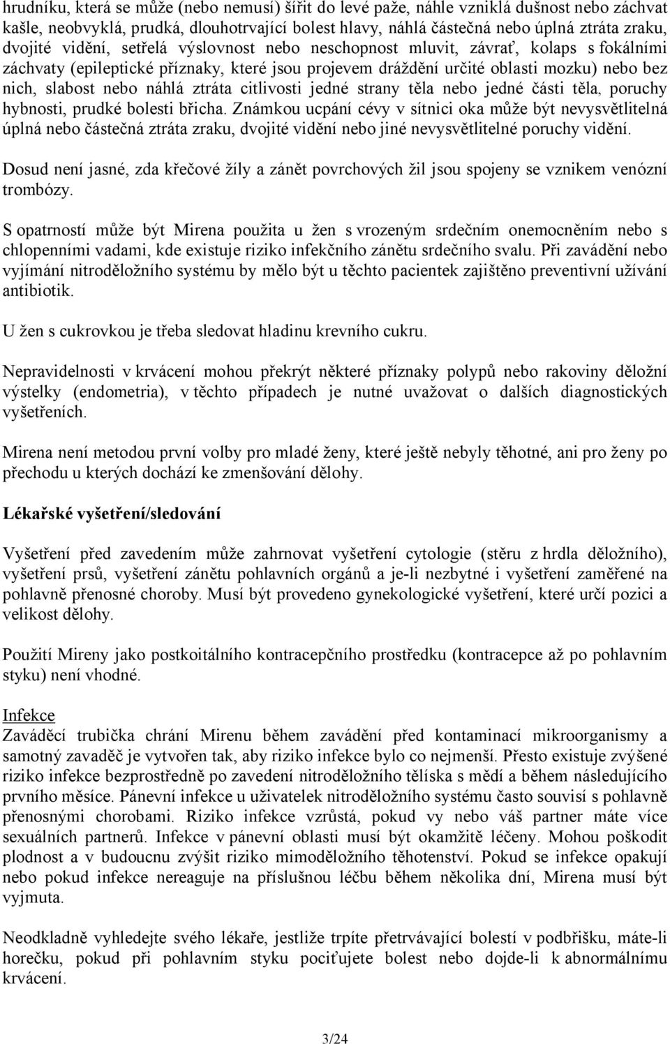 ztráta citlivosti jedné strany těla nebo jedné části těla, poruchy hybnosti, prudké bolesti břicha.