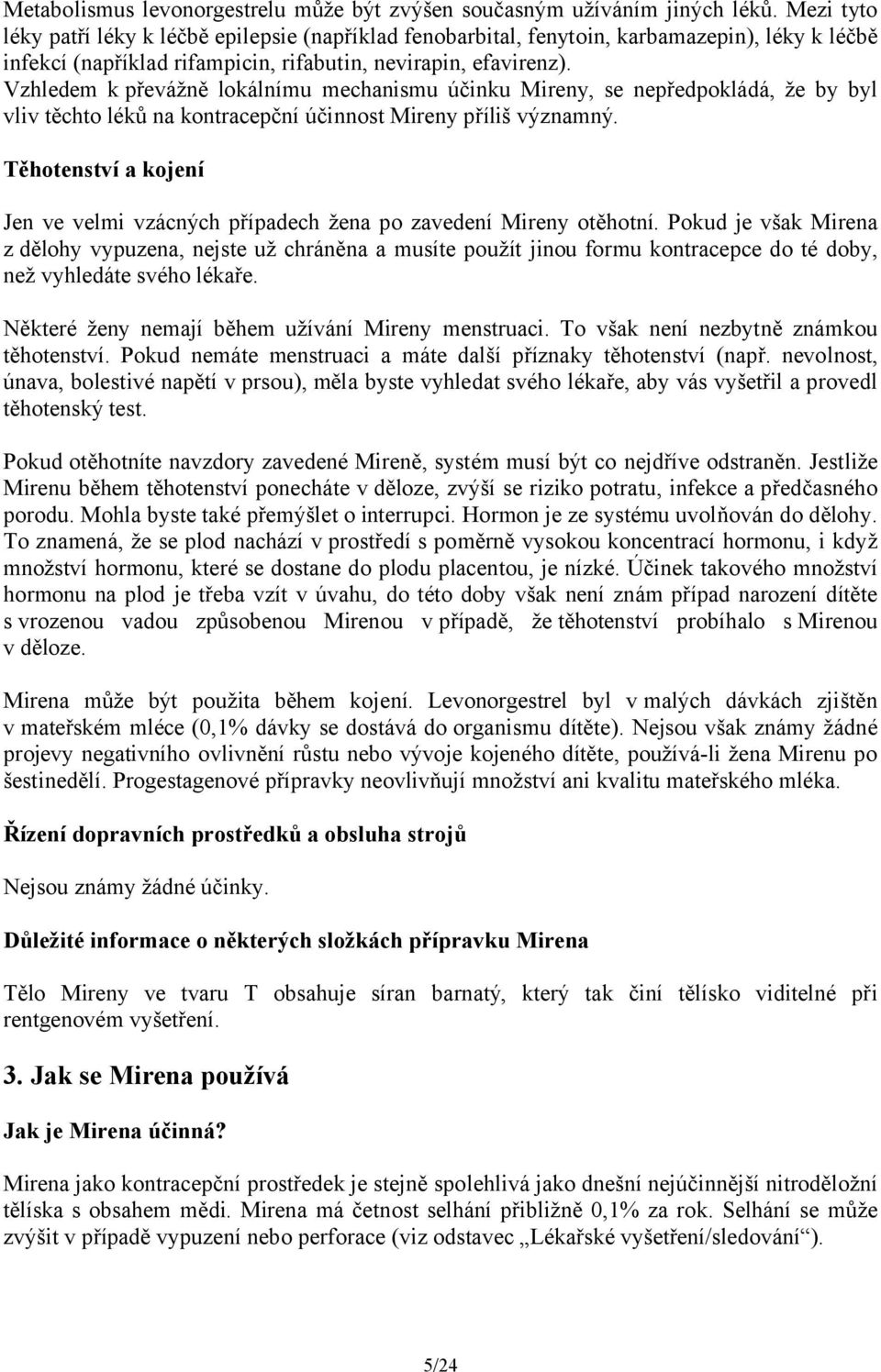 Vzhledem k převážně lokálnímu mechanismu účinku Mireny, se nepředpokládá, že by byl vliv těchto léků na kontracepční účinnost Mireny příliš významný.