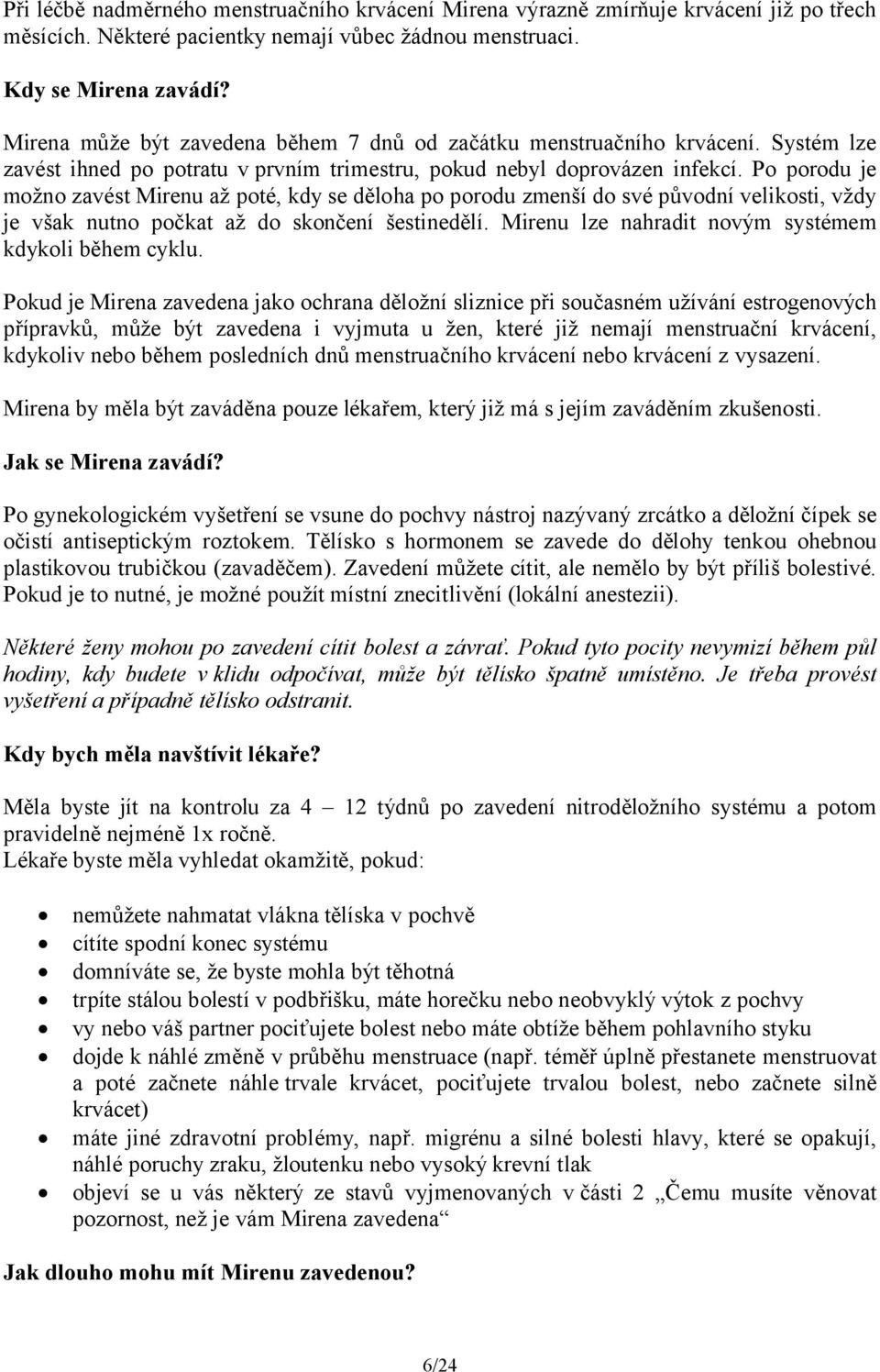 Po porodu je možno zavést Mirenu až poté, kdy se děloha po porodu zmenší do své původní velikosti, vždy je však nutno počkat až do skončení šestinedělí.