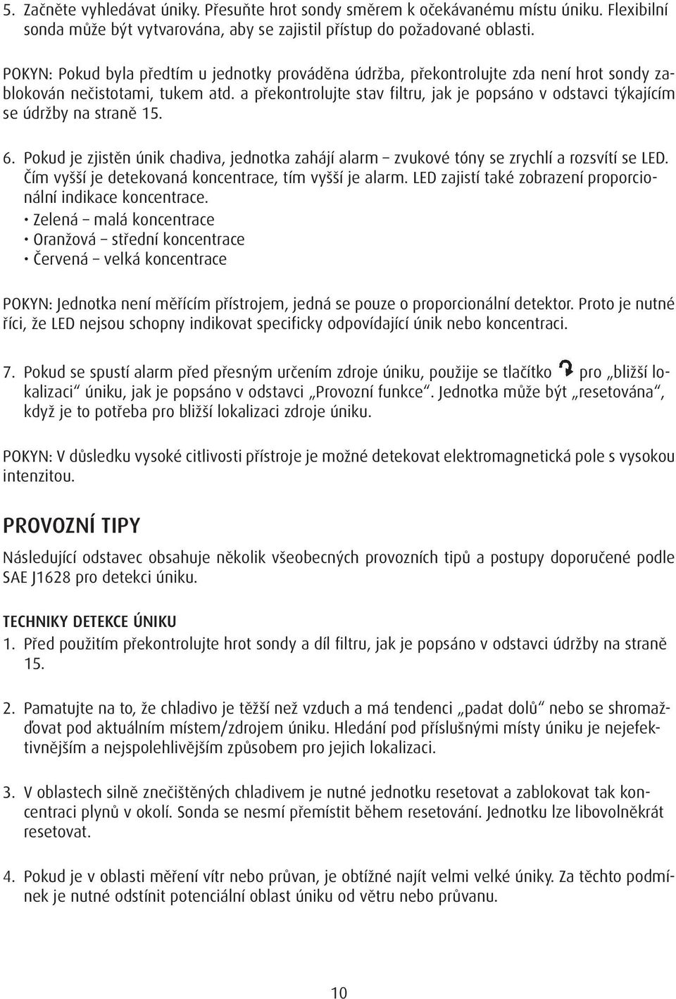 a překontrolujte stav filtru, jak je popsáno v odstavci týkajícím se údržby na straně 15. 6. Pokud je zjistěn únik chadiva, jednotka zahájí alarm zvukové tóny se zrychlí a rozsvítí se LED.