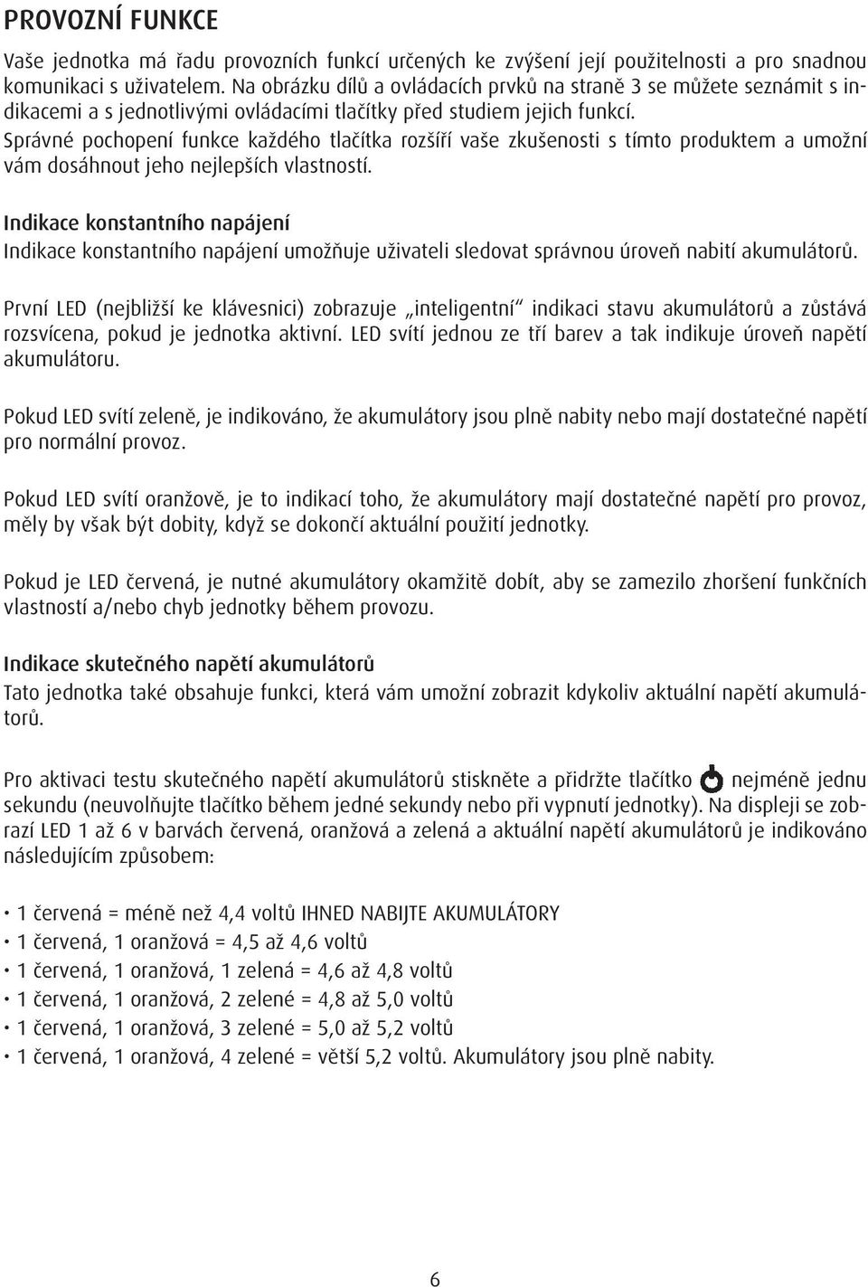 Správné pochopení funkce každého tlačítka rozšíří vaše zkušenosti s tímto produktem a umožní vám dosáhnout jeho nejlepších vlastností.