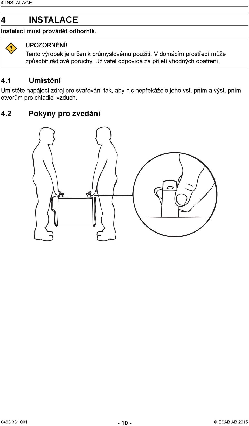 Uživatel odpovídá za přijetí vhodných opatření. 4.