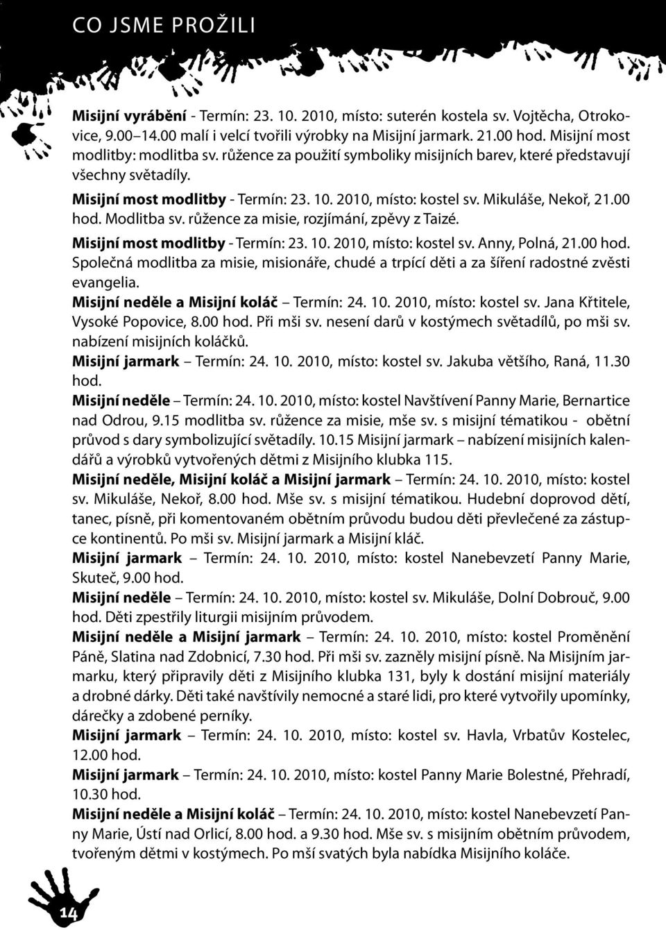 Mikuláše, Nekoř, 21.00 hod. Modlitba sv. růžence za misie, rozjímání, zpěvy z Taizé. Misijní most modlitby - Termín: 23. 10. 2010, místo: kostel sv. Anny, Polná, 21.00 hod. Společná modlitba za misie, misionáře, chudé a trpící děti a za šíření radostné zvěsti evangelia.