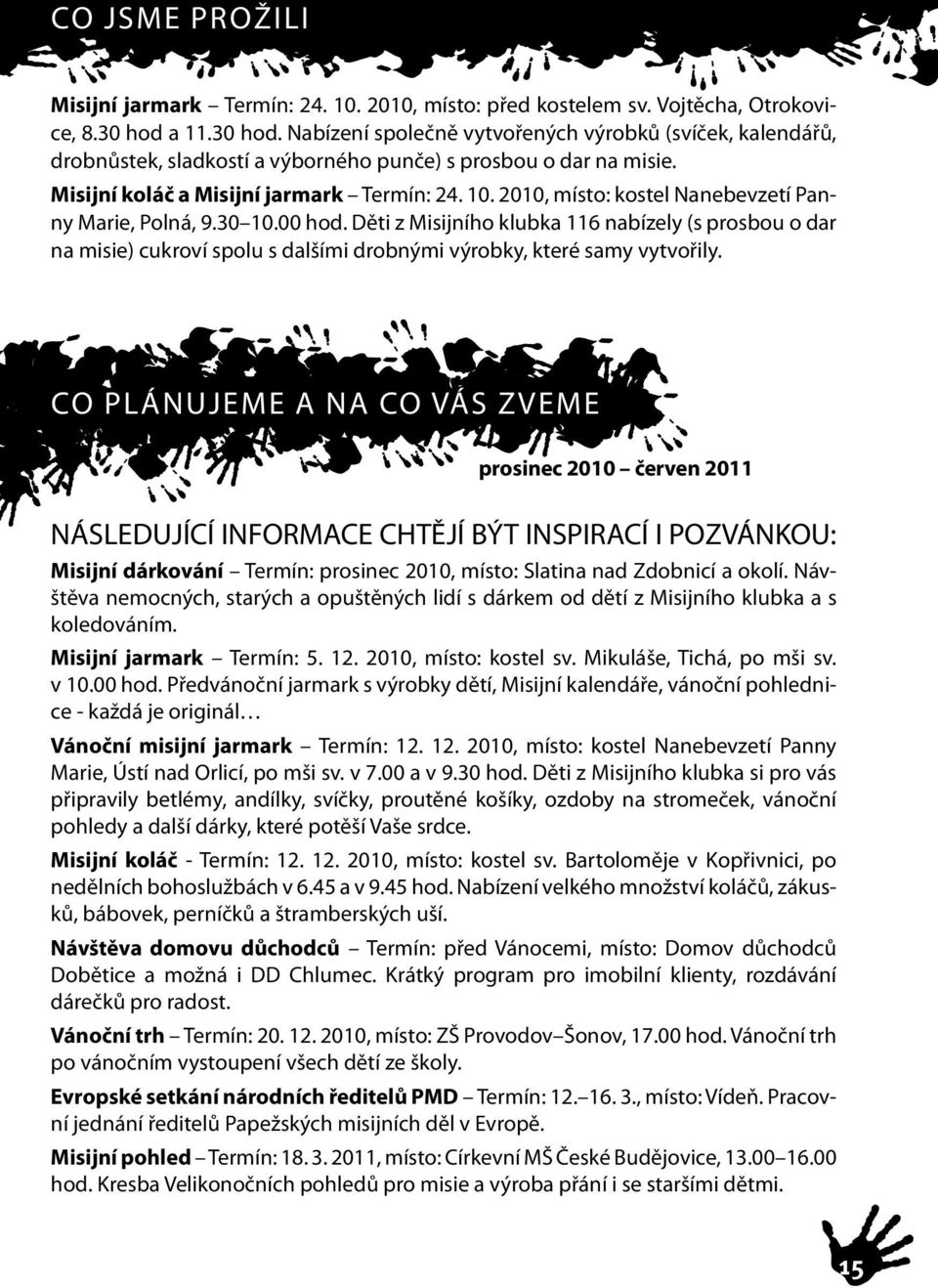 2010, místo: kostel Nanebevzetí Panny Marie, Polná, 9.30 10.00 hod. Děti z Misijního klubka 116 nabízely (s prosbou o dar na misie) cukroví spolu s dalšími drobnými výrobky, které samy vytvořily.