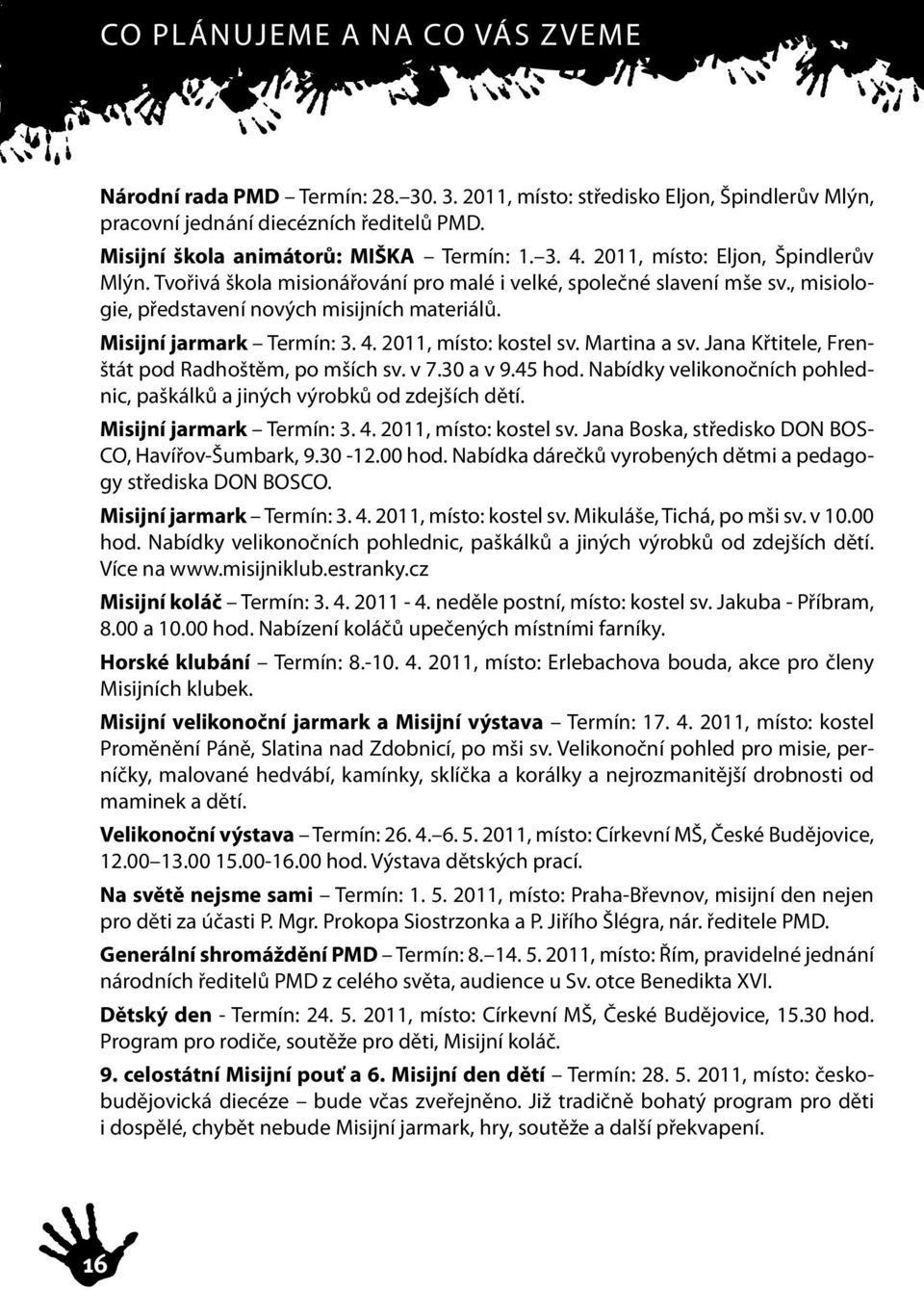 2011, místo: kostel sv. Martina a sv. Jana Křtitele, Frenštát pod Radhoštěm, po mších sv. v 7.30 a v 9.45 hod. Nabídky velikonočních pohlednic, paškálků a jiných výrobků od zdejších dětí.