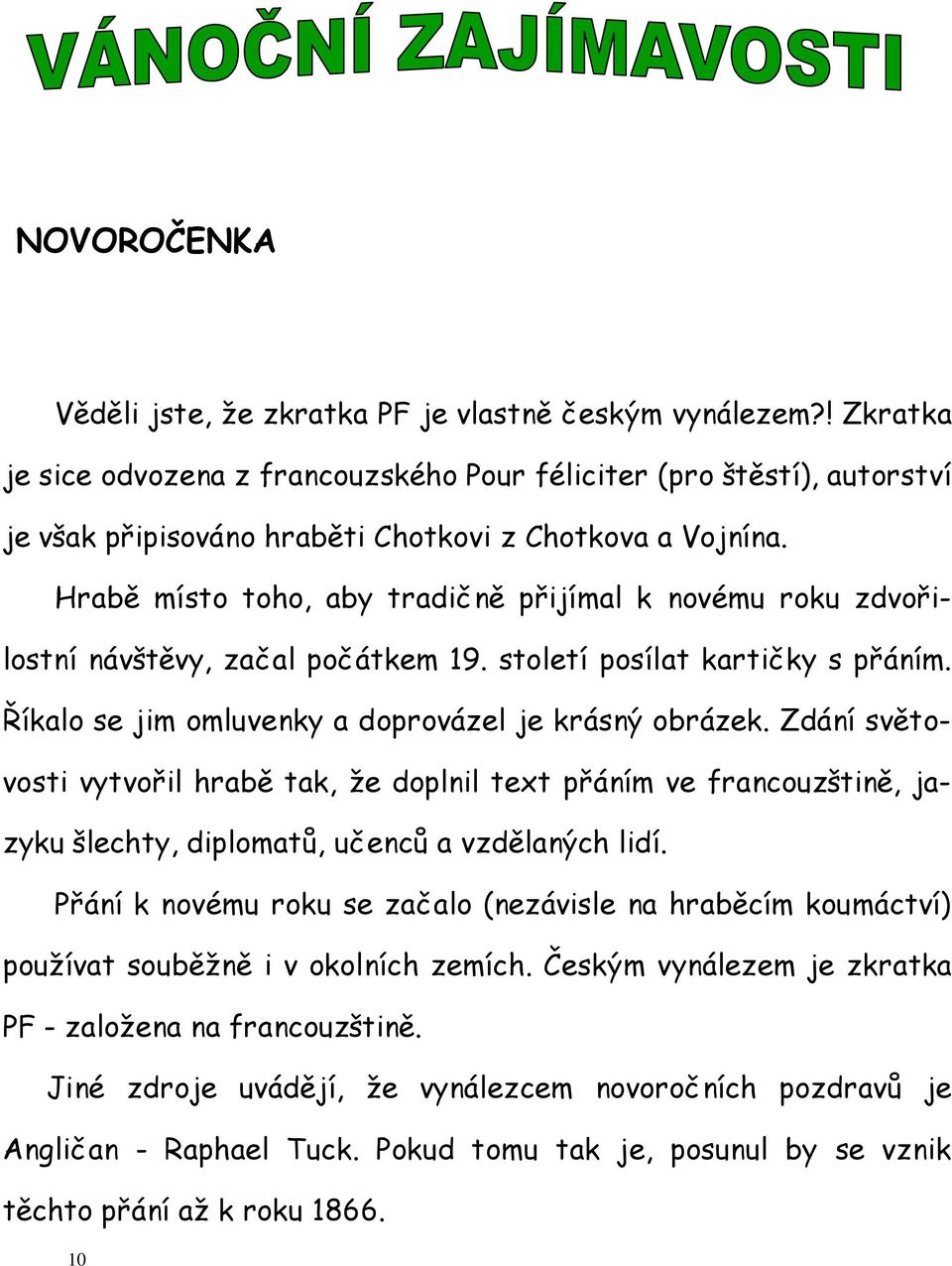 Hrabě místo toho, aby tradičně přijímal k novému roku zdvořilostní návštěvy, začal počátkem 19. století posílat kartičky s přáním. Říkalo se jim omluvenky a doprovázel je krásný obrázek.