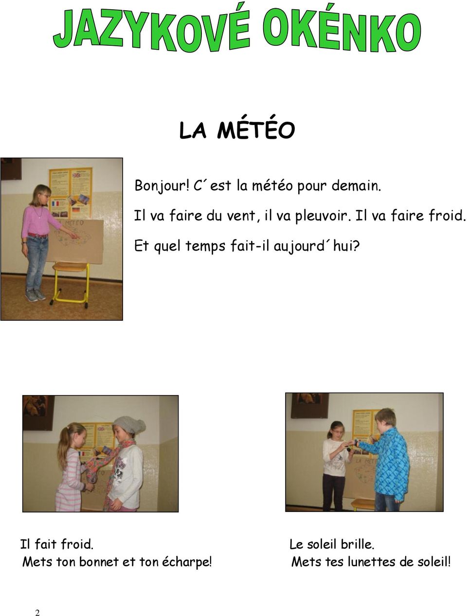 Et quel temps fait-il aujourd hui? Il fait froid.