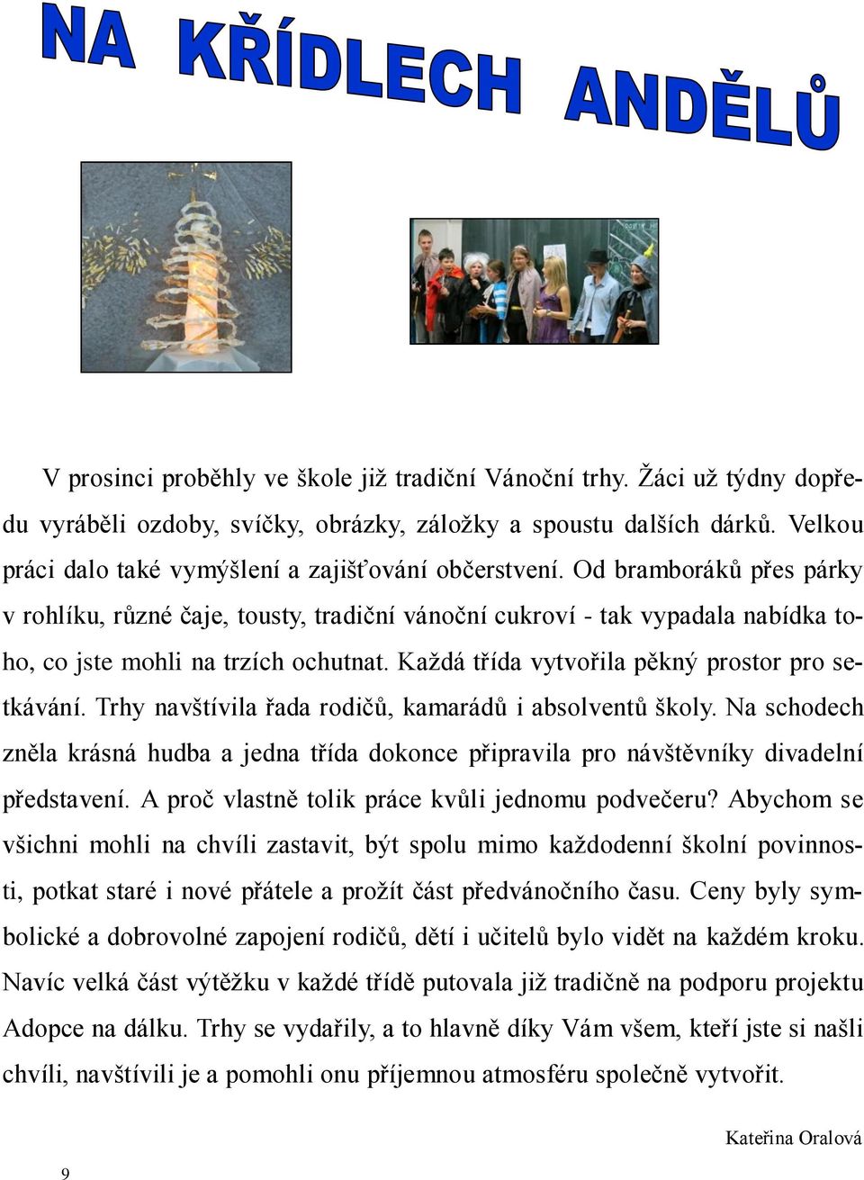 Od bramboráků přes párky v rohlíku, různé čaje, tousty, tradiční vánoční cukroví - tak vypadala nabídka toho, co jste mohli na trzích ochutnat. Každá třída vytvořila pěkný prostor pro setkávání.