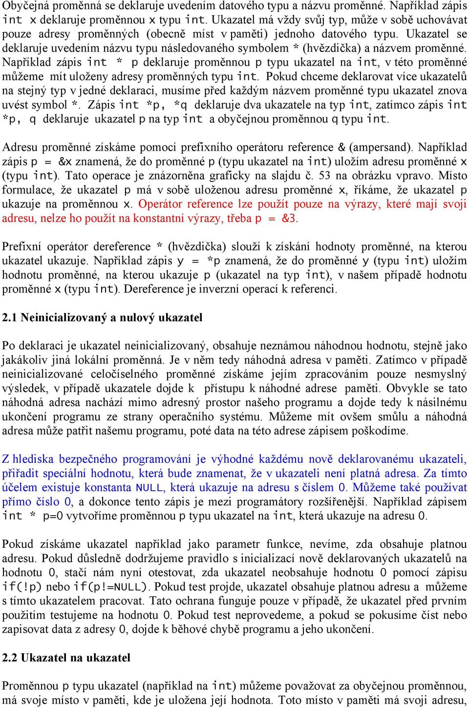 Ukazatel se deklaruje uvedením názvu typu následovaného symbolem * (hvězdička) a názvem proměnné.