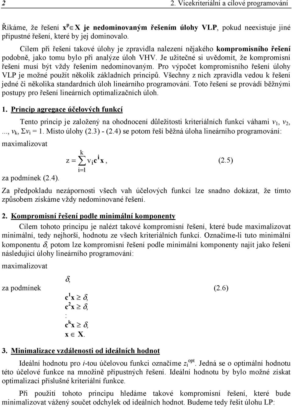 Pro výpočet ompromsího řešeí úlohy VLP je možé použít ěol záladích prcpů. Všechy z ch zpravdla vedou řešeí jedé č ěola stadardích úloh leárího programováí.