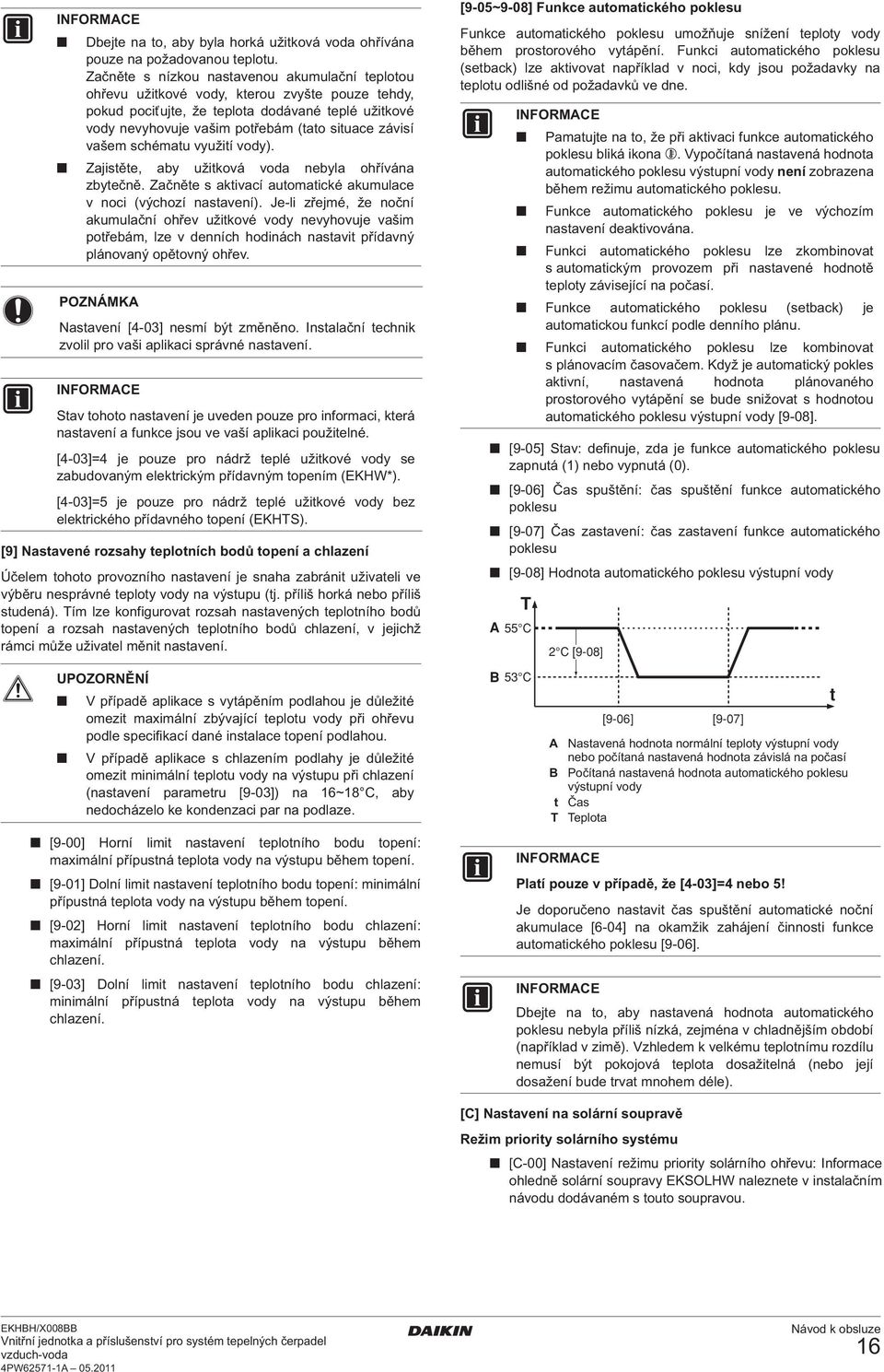 závisí vašem schématu využití vody). Zajistěte, aby užitková voda nebyla ohřívána zbytečně. Začněte s aktivací automatické akumulace v noci (výchozí nastavení).