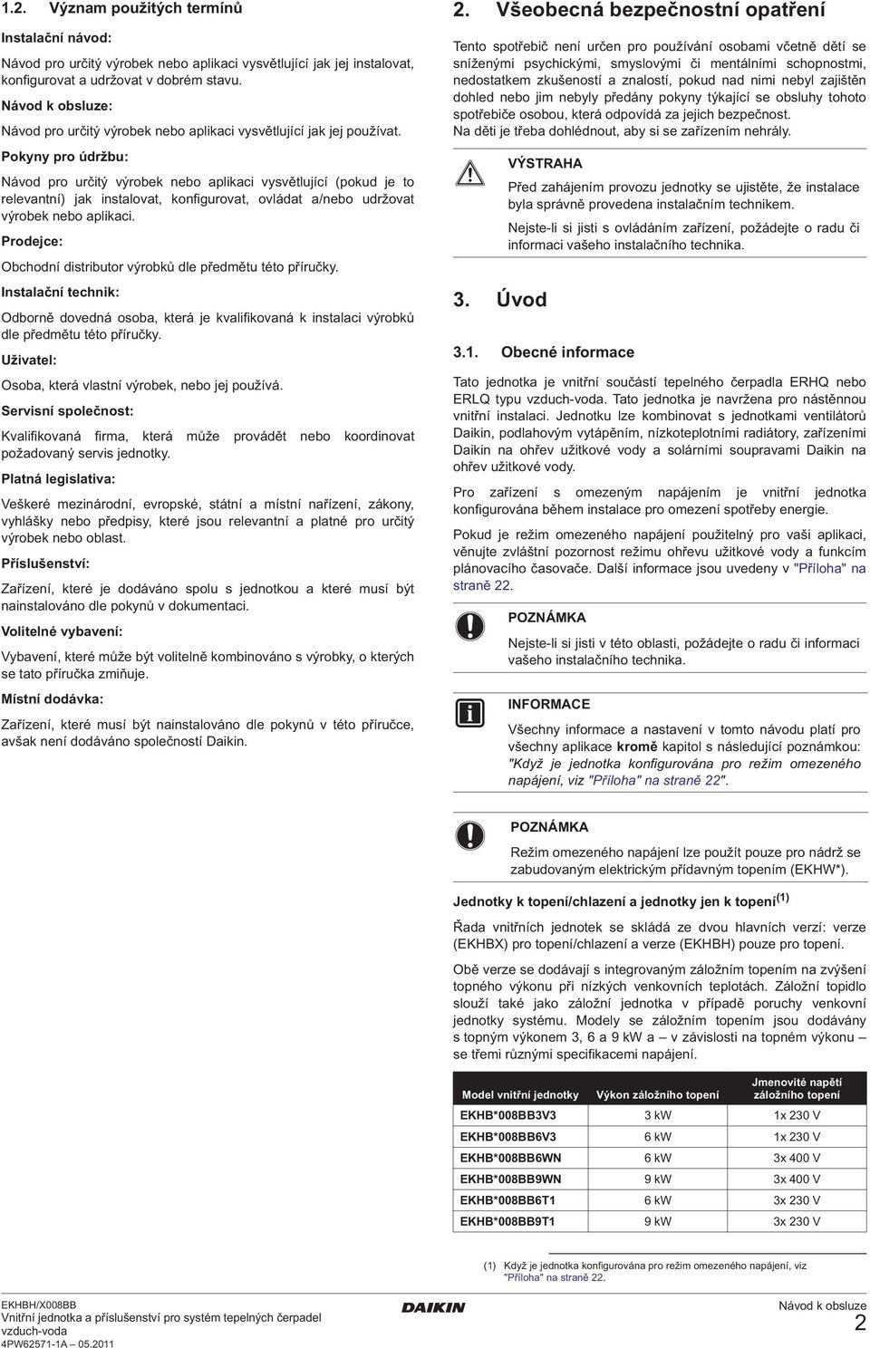 Pokyny pro údržbu: Návod pro určitý výrobek nebo aplikaci vysvětlující (pokud je to relevantní) jak instalovat, konfigurovat, ovládat a/nebo udržovat výrobek nebo aplikaci.