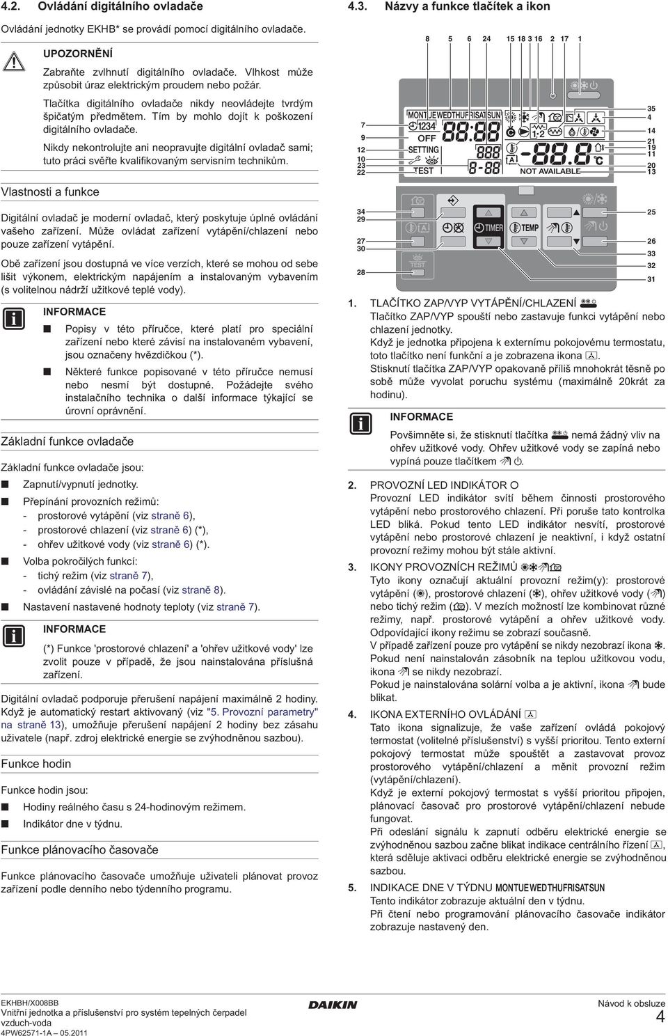 Obě zařízení jsou dostupná ve více verzích, které se mohou od sebe lišit výkonem, elektrickým napájením a instalovaným vybavením (s volitelnou nádrží užitkové teplé vody).