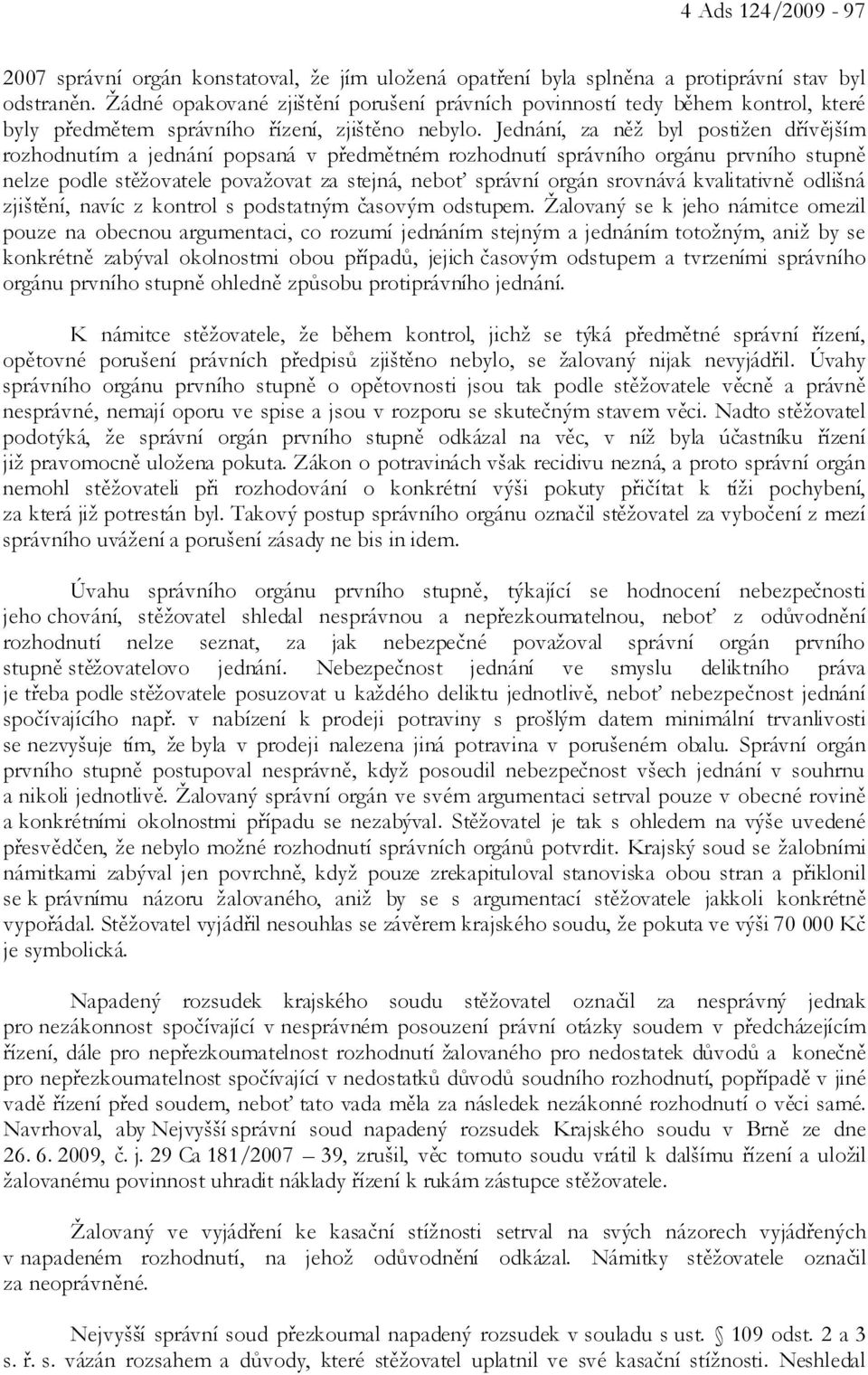 Jednání, za něž byl postižen dřívějším rozhodnutím a jednání popsaná v předmětném rozhodnutí správního orgánu prvního stupně nelze podle stěžovatele považovat za stejná, neboť správní orgán srovnává