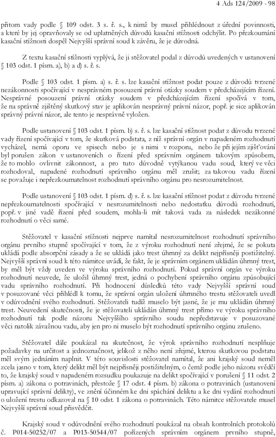 a), b) a d) s. ř. s. Podle 103 odst. 1 písm. a) s. ř. s. lze kasační stížnost podat pouze z důvodů tvrzené nezákonnosti spočívající v nesprávném posouzení právní otázky soudem v předcházejícím řízení.