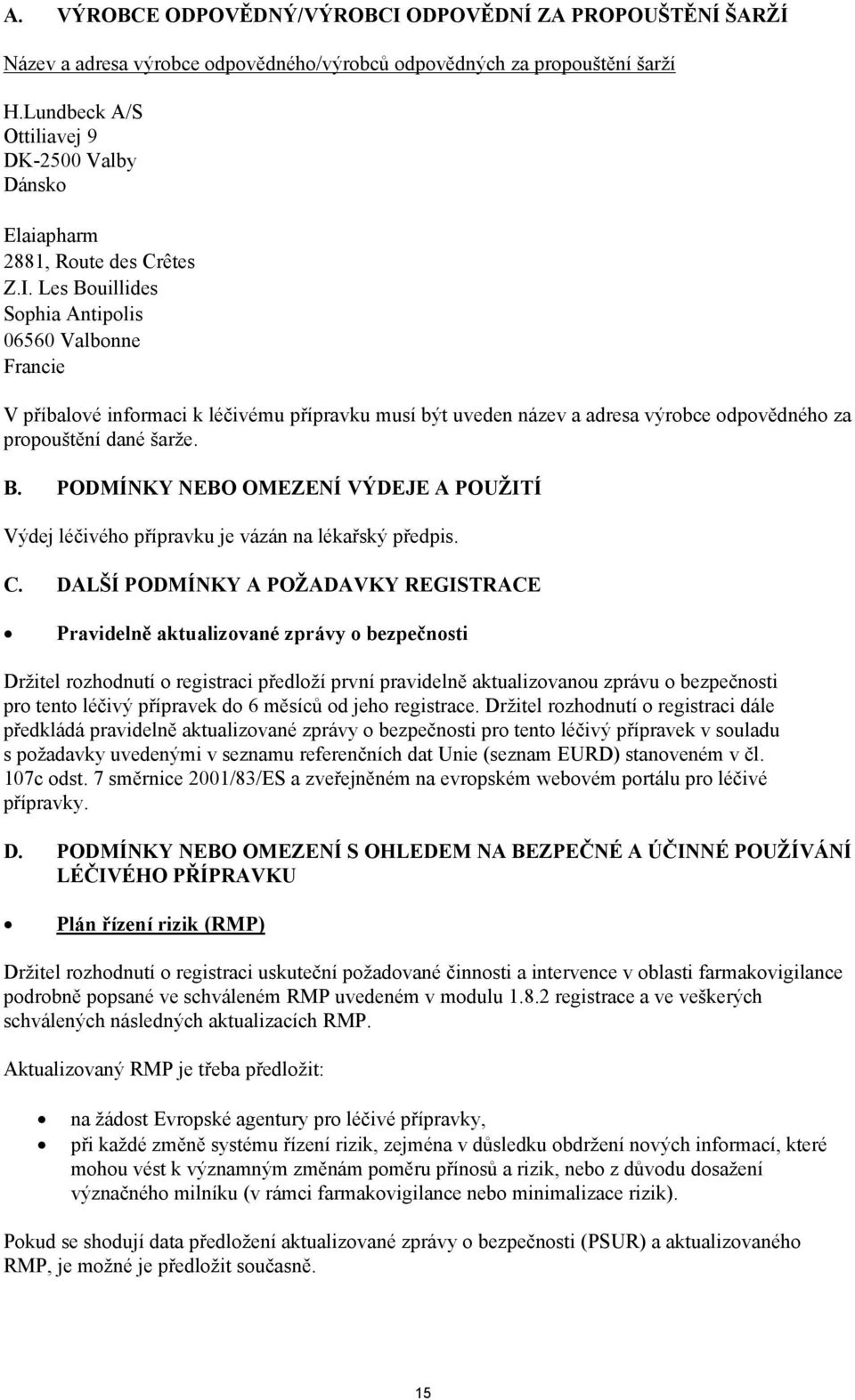 Les Bouillides Sophia Antipolis 06560 Valbonne Francie V příbalové informaci k léčivému přípravku musí být uveden název a adresa výrobce odpovědného za propouštění dané šarže. B. PODMÍNKY NEBO OMEZENÍ VÝDEJE A POUŽITÍ Výdej léčivého přípravku je vázán na lékařský předpis.