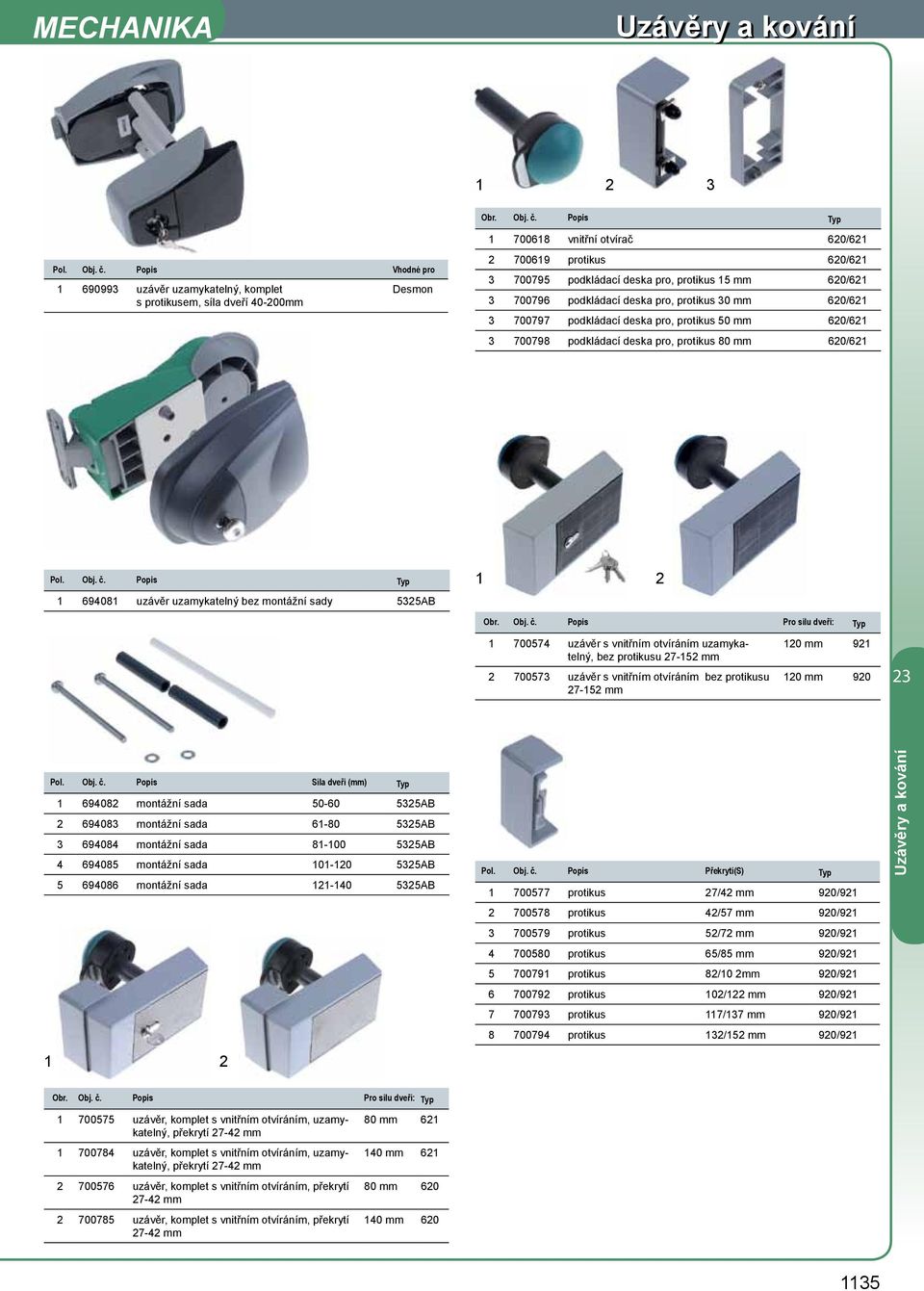 podkládací deska pro, protikus 30 mm 60/6 3 700797 podkládací deska pro, protikus 50 mm 60/6 3 700798 podkládací deska pro, protikus 80 mm 60/6 69408 uzávěr uzamykatelný bez montážní sady 535AB Obr.