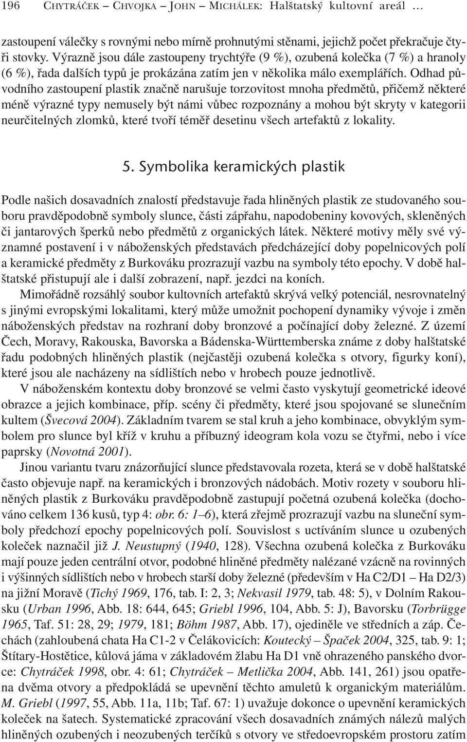 Odhad původního zastoupení plastik značně narušuje torzovitost mnoha předmětů, přičemž některé méně výrazné typy nemusely být námi vůbec rozpoznány a mohou být skryty v kategorii neurčitelných