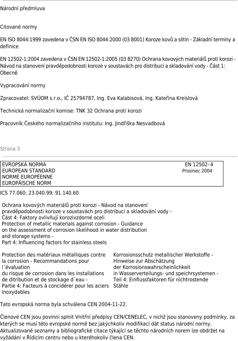 Eva Kalabisová, Ing. Kateřina Kreislová Technická normalizační komise: TNK 32 Ochrana proti korozi Pracovník Českého normalizačního institutu: Ing.