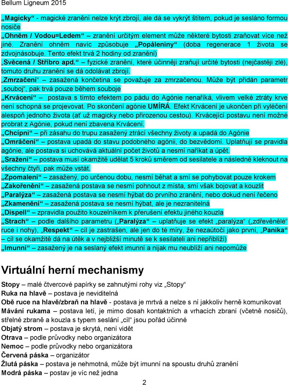 fyzické zranění, které účinněji zraňují určité bytosti (nejčastěji zlé), tomuto druhu zranění se dá odolávat zbrojí. Zmrzačení zasažená končetina se považuje za zmrzačenou.