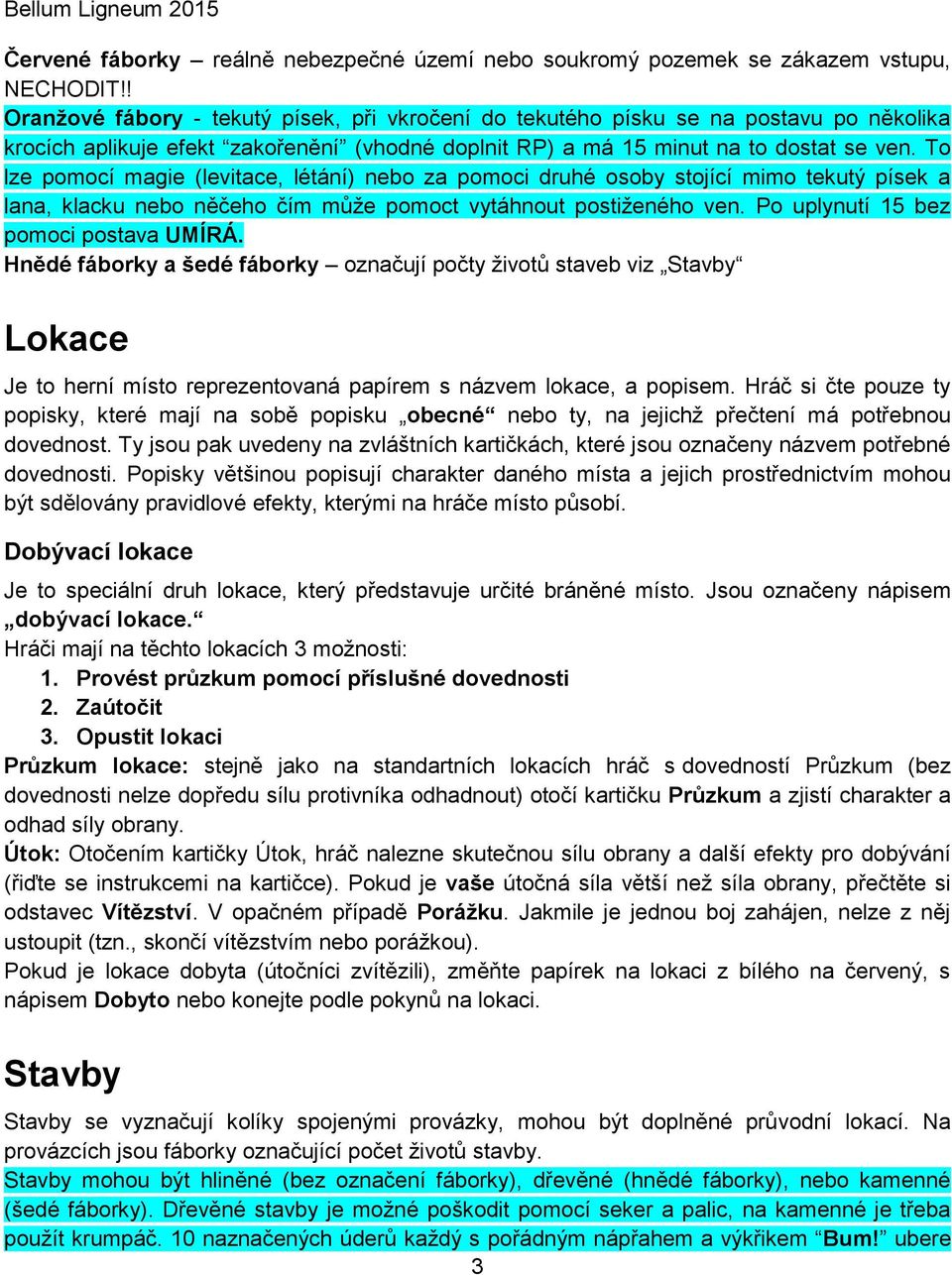 To lze pomocí magie (levitace, létání) nebo za pomoci druhé osoby stojící mimo tekutý písek a lana, klacku nebo něčeho čím může pomoct vytáhnout postiženého ven.