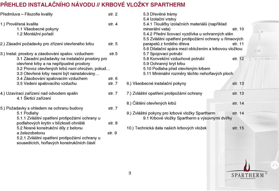 2 Provoz otevřených krbů není ohrožen, pokud 3.3 Otevřené krby nesmí být nainstalovány 3.4 Zásobování spalovacím vzduchem str. 6 3.5 Vedení spalovacího vzduchu str. 7 4.