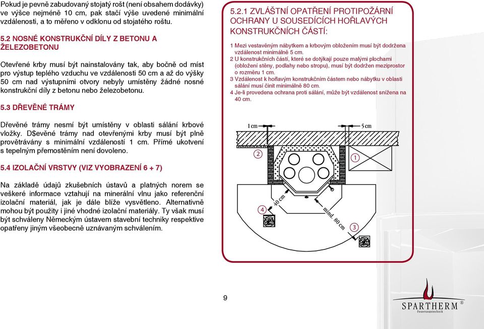 nebyly umístěny žádné nosné konstrukční díly z betonu nebo železobetonu. 5.3 DŘEVĚNÉ TRÁMY 5.2.