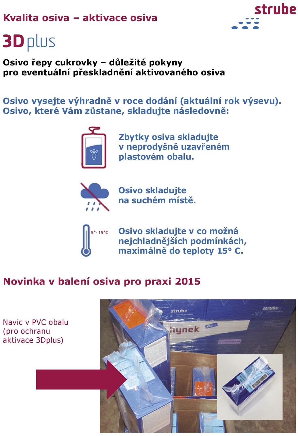 Osivo, které Vám zůstane, skladujte následovně: Zbytky osiva skladujte v neprodyšně uzavřeném plastovém obalu.