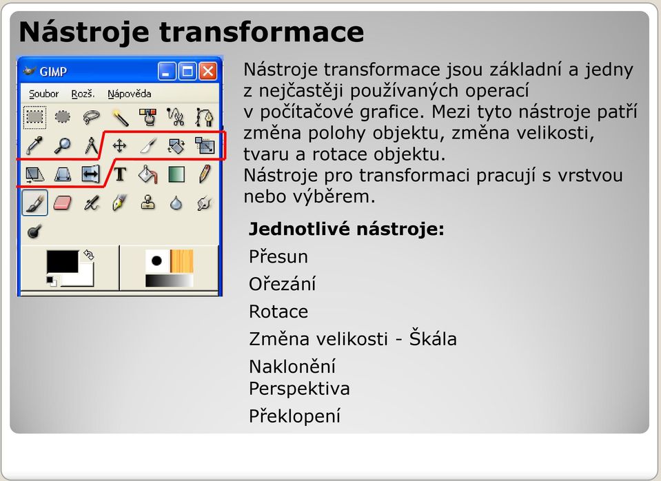 Mezi tyto nástroje patří změna polohy objektu, změna velikosti, tvaru a rotace objektu.